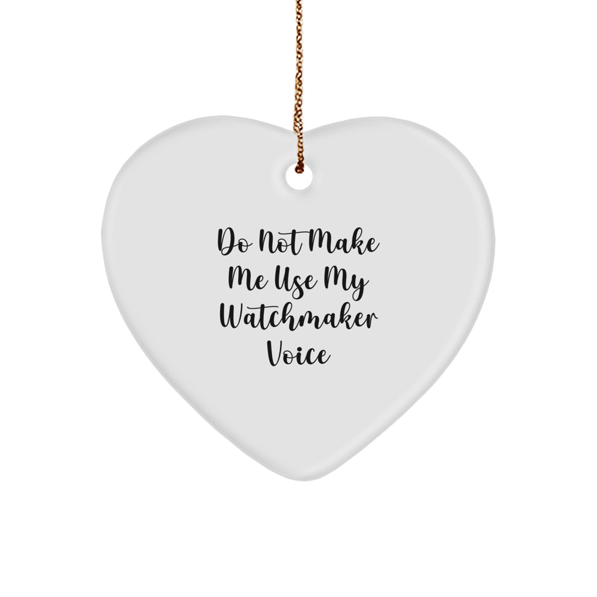Funny Watchmaker Gifts from Men, Watchmaker Heart Ornament for Christmas Unique Gifts, Do Not Make Me Use My Watchmaker Voice, Heart Shaped Ornament - Image 1