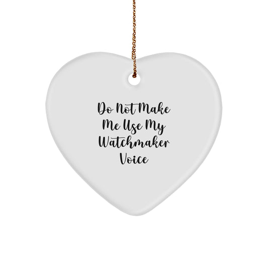 Funny Watchmaker Gifts from Men, Watchmaker Heart Ornament for Christmas Unique Gifts, Do Not Make Me Use My Watchmaker Voice, Heart Shaped Ornament - Image 1