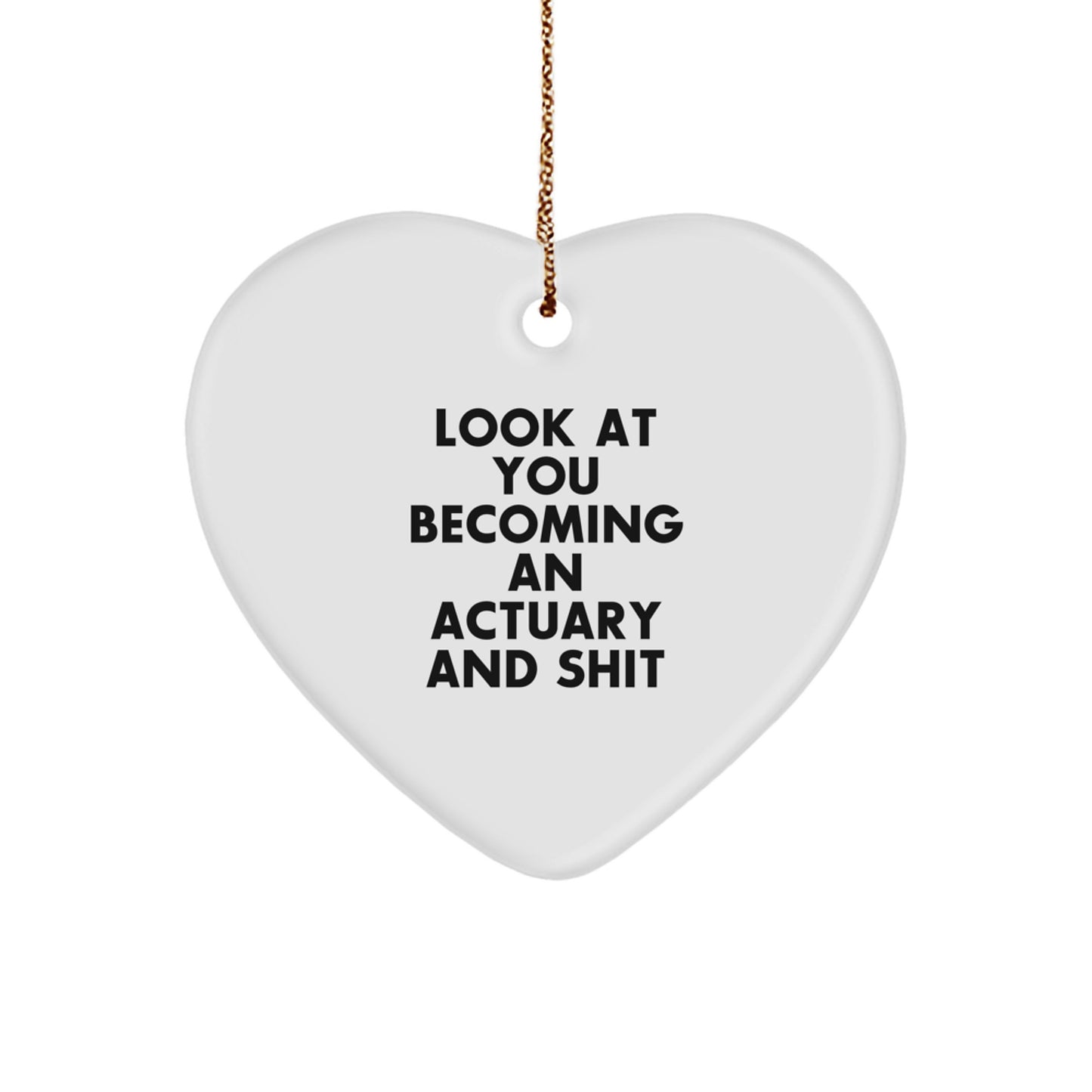 Funny Actuary Gifts from Men, Heart Ornament for Actuary, Look At You Becoming An Actuary And Shit Christmas Unique Gifts - Image 1