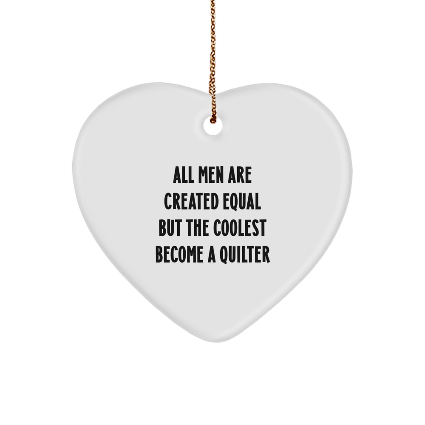 Funny Quilter Gifts, Heart Ornament, All Men Are Created Equal But The Coolest Become A Quilter, Christmas Unique Gifts from Family to Quilter - Image 1