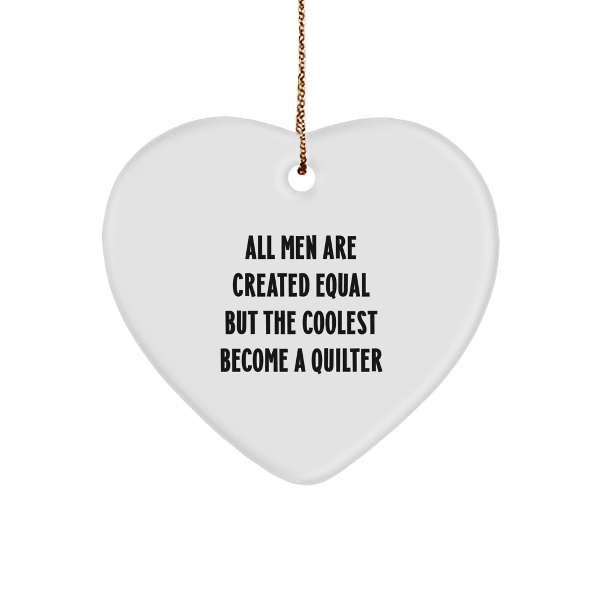 Funny Quilter Gifts, Heart Ornament, All Men Are Created Equal But The Coolest Become A Quilter, Christmas Unique Gifts from Family to Quilter - Image 1