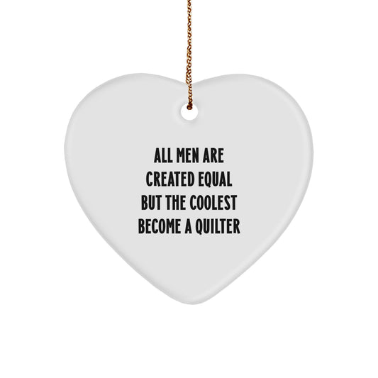 Funny Quilter Gifts, Heart Ornament, All Men Are Created Equal But The Coolest Become A Quilter, Christmas Unique Gifts from Family to Quilter - Image 1
