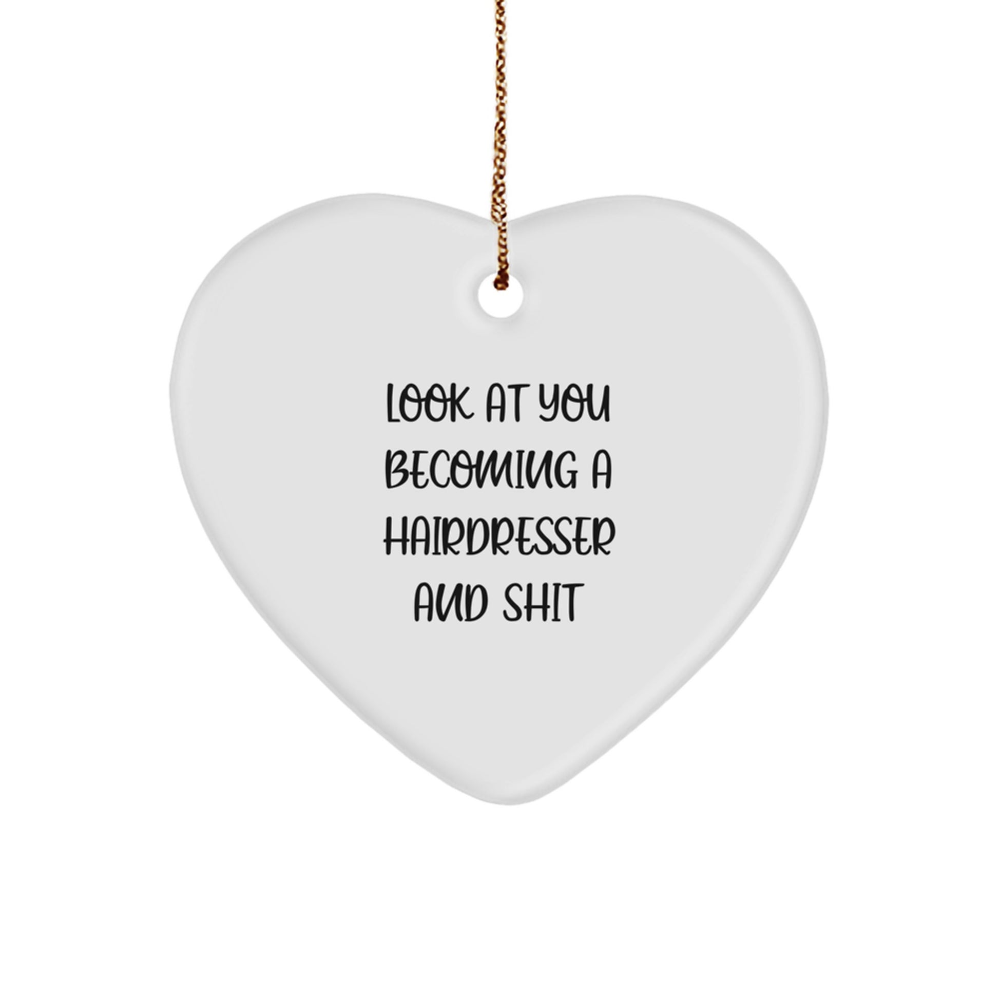 Funny Hairdresser Gifts from Friends with a Cute Heart Ornament Look At You Becoming A Hairdresser And Shit, Christmas Unique Gifts for Hairdressers - Image 1