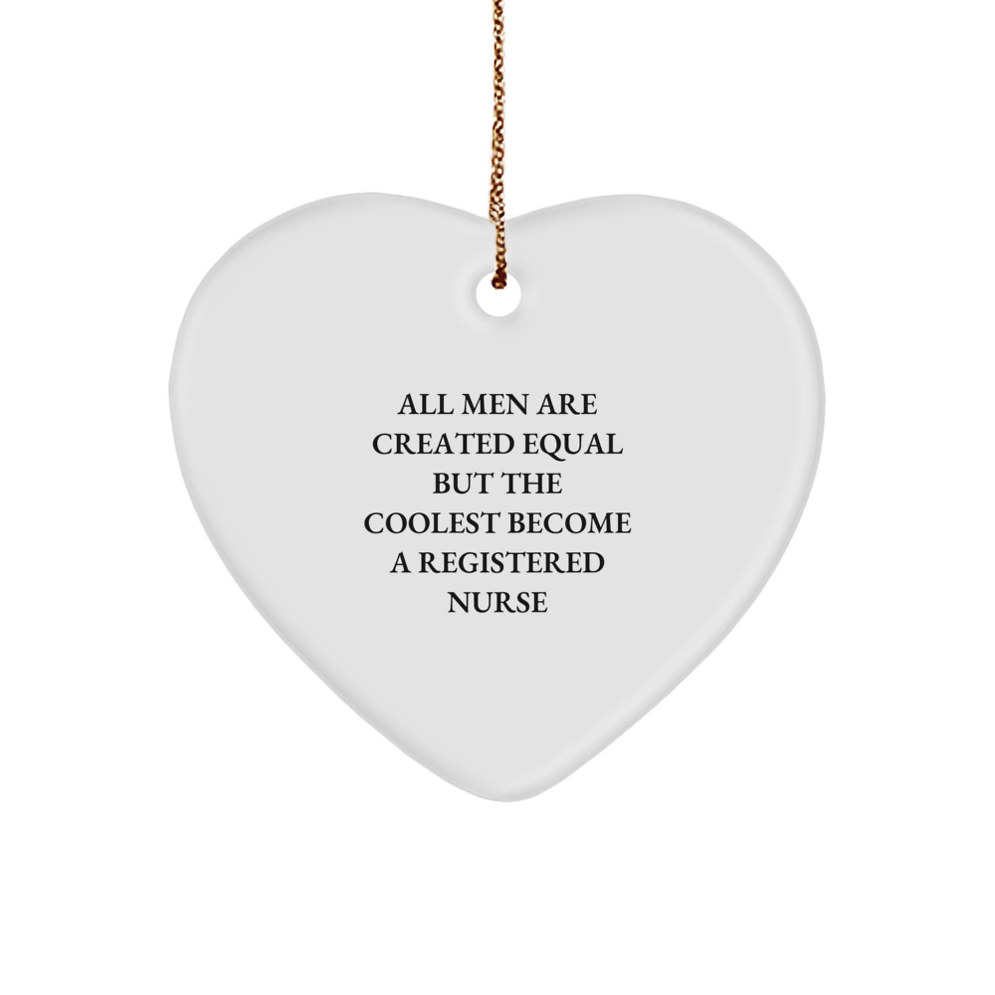 Funny Registered Nurse Gifts from Men - Inspirational Heart Ornament for Registered Nurse, All Men Are Created Equal But The Coolest Become A Registered Nurse Christmas Unique Gifts - Image 1