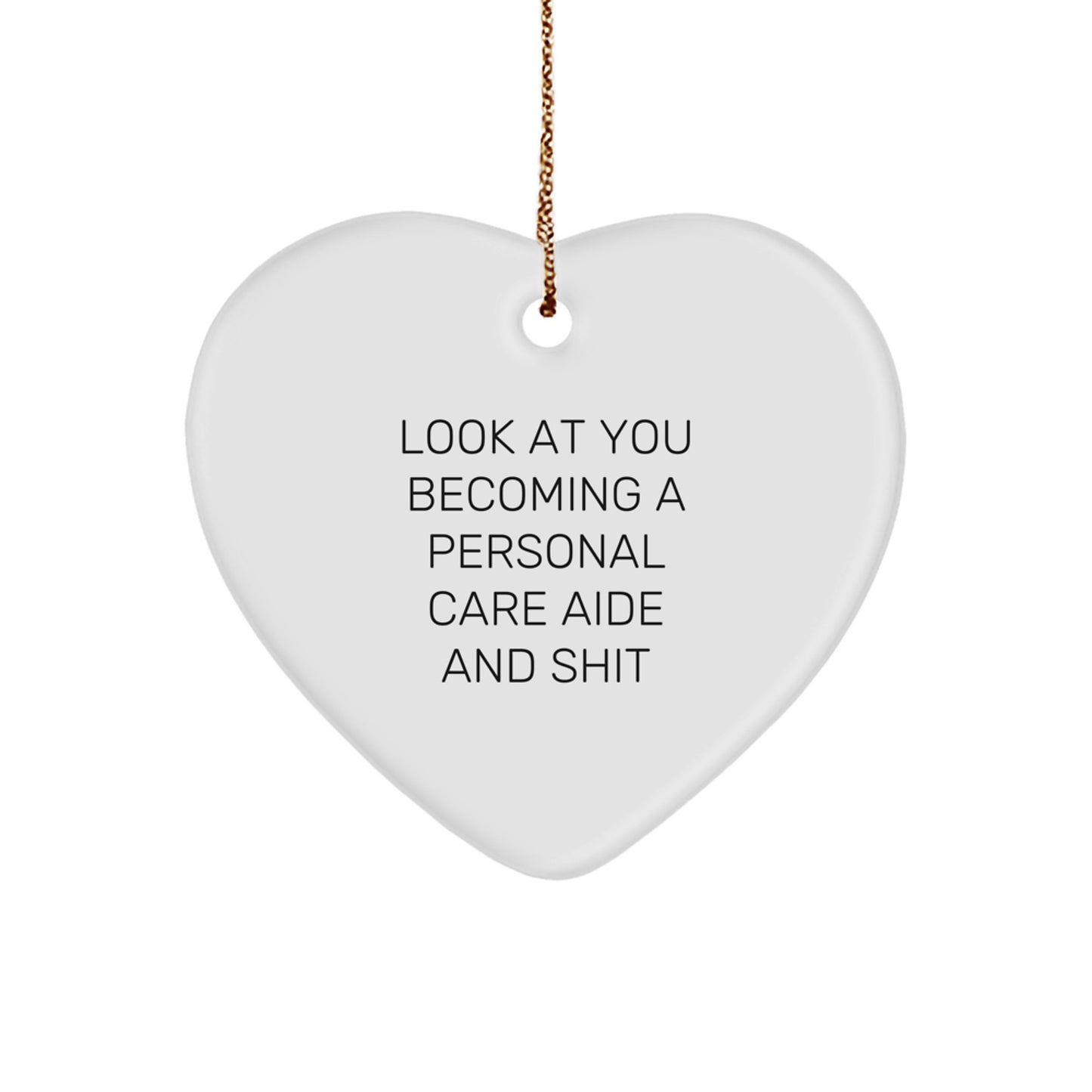 Funny Personal Care Aide Gifts from Men or Women to Friends, Coworkers, or Family - Heart Ornament for Christmas Unique Gifts - 'Look At You Becoming A Personal Care Aide And Shit' - Image 1