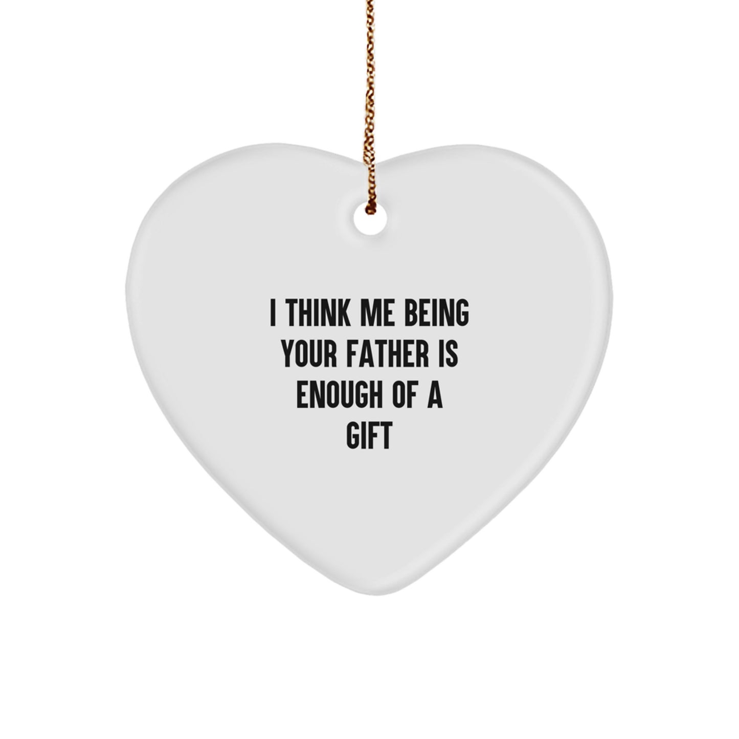Heartfelt Father Gifts from Family - I Think Me Being Your Father Is Enough Of A Gift, Christmas Unique Ornament for Dad, Funny Heart Shaped MDF with High Gloss Finish - Image 1
