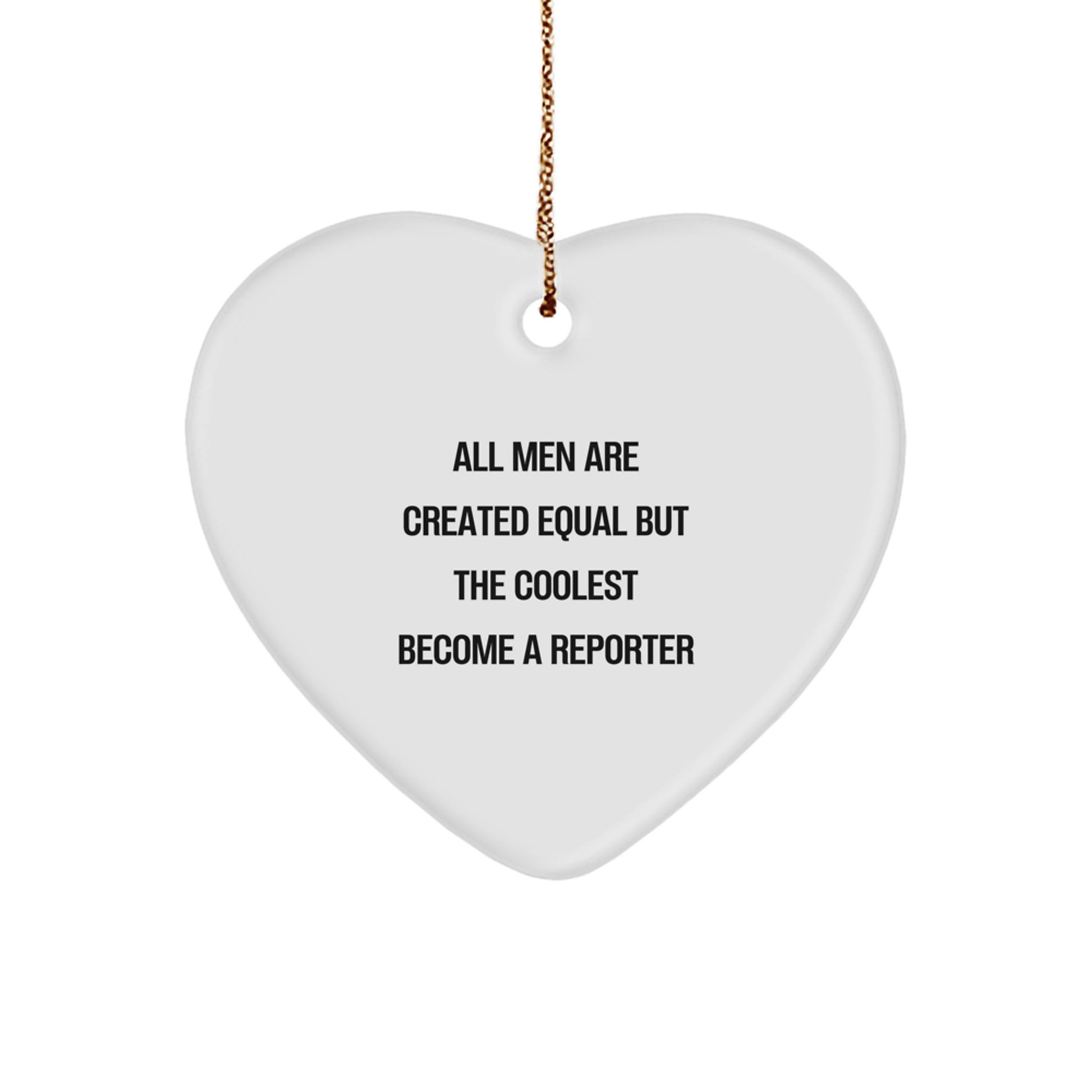 Funny Reporter Gifts from Men - Heart Ornament for Christmas with 'All Men Are Created Equal But The Coolest Become A Reporter' Quote - Image 1