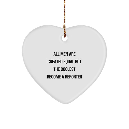 Funny Reporter Gifts from Men - Heart Ornament for Christmas with 'All Men Are Created Equal But The Coolest Become A Reporter' Quote - Image 1