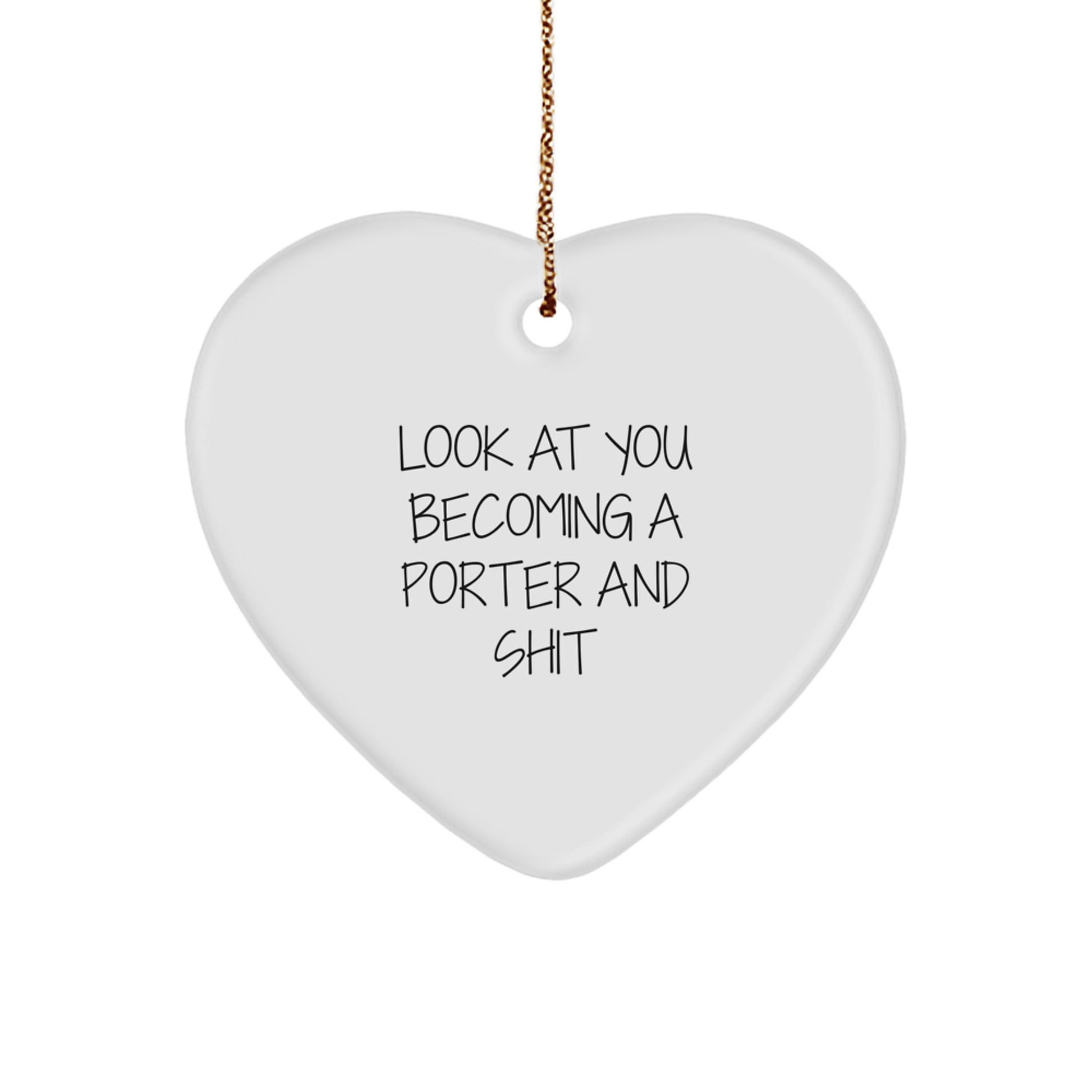 Funny Porter Gifts for Men, White Heart Ornament with Look At You Becoming A Porter And Shit Quote - Unique Christmas Unique Gifts from Friends - Image 1