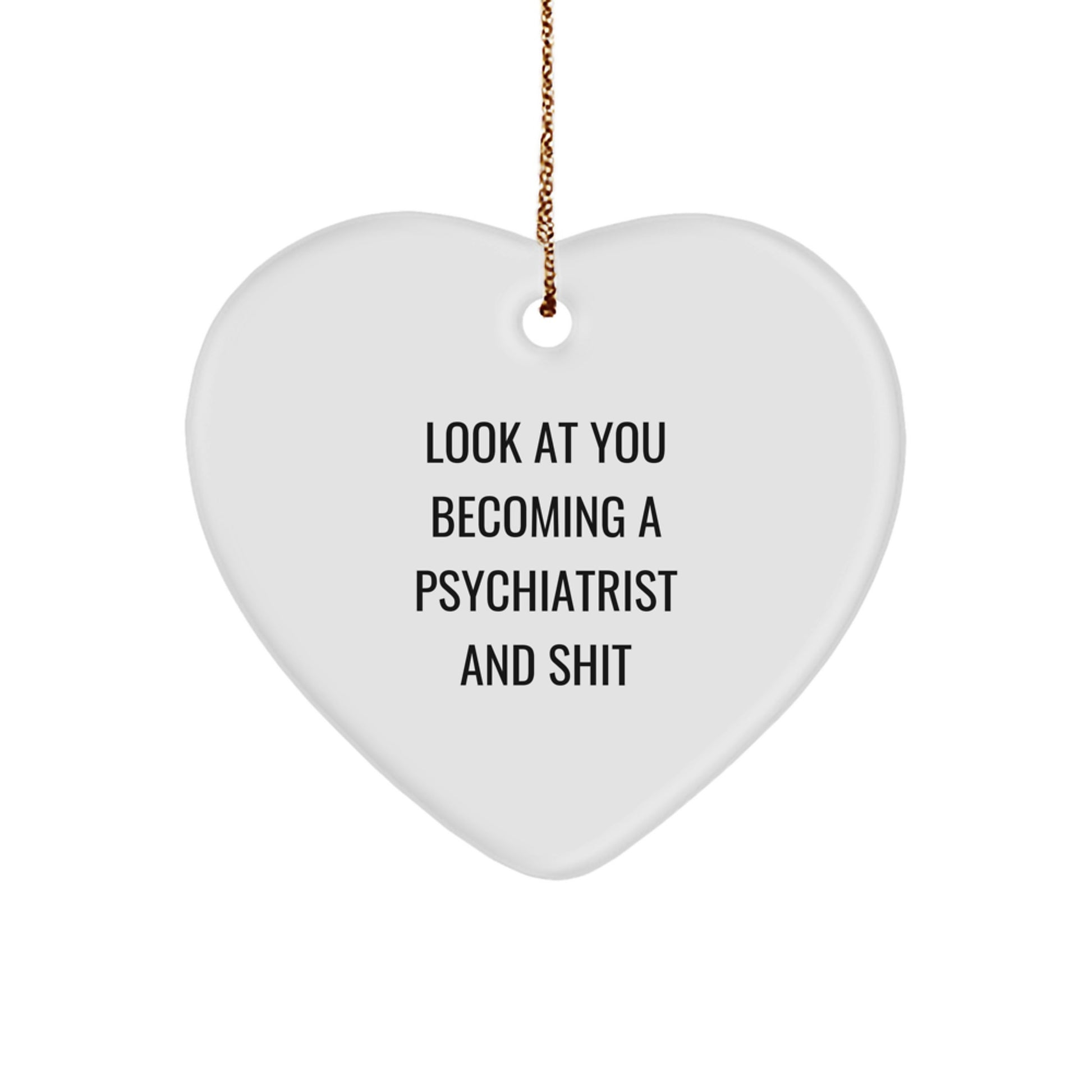 Funny Psychiatrist Gifts for Men - Look At You Becoming A Psychiatrist And Shit - Heart Ornament with Gold Cord - Image 1