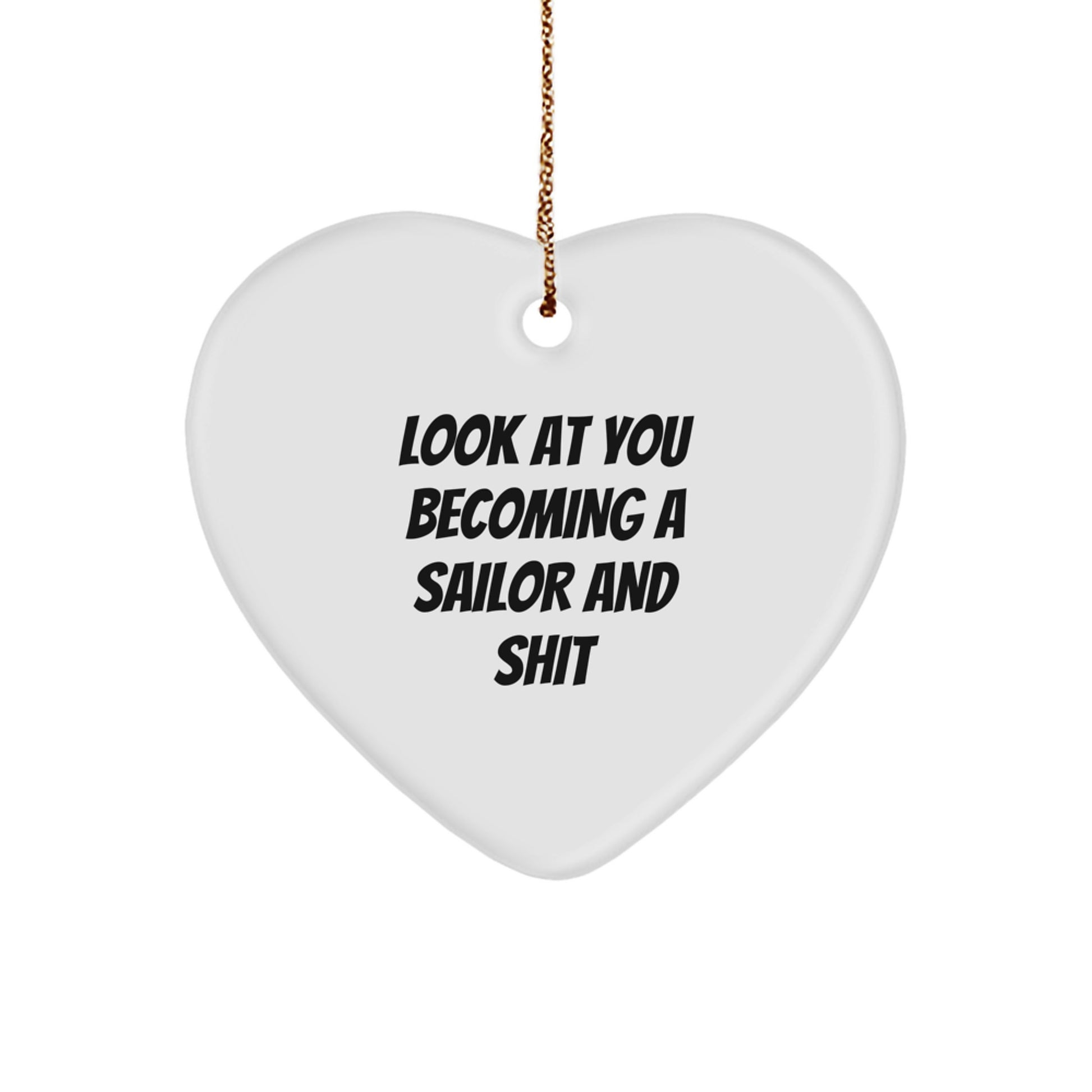 Funny Sailor Gifts from Men for Sailor Christmas Unique Heart Ornaments, Heart Shaped, 'Look At You Becoming A Sailor And Shit' Quote - Image 1