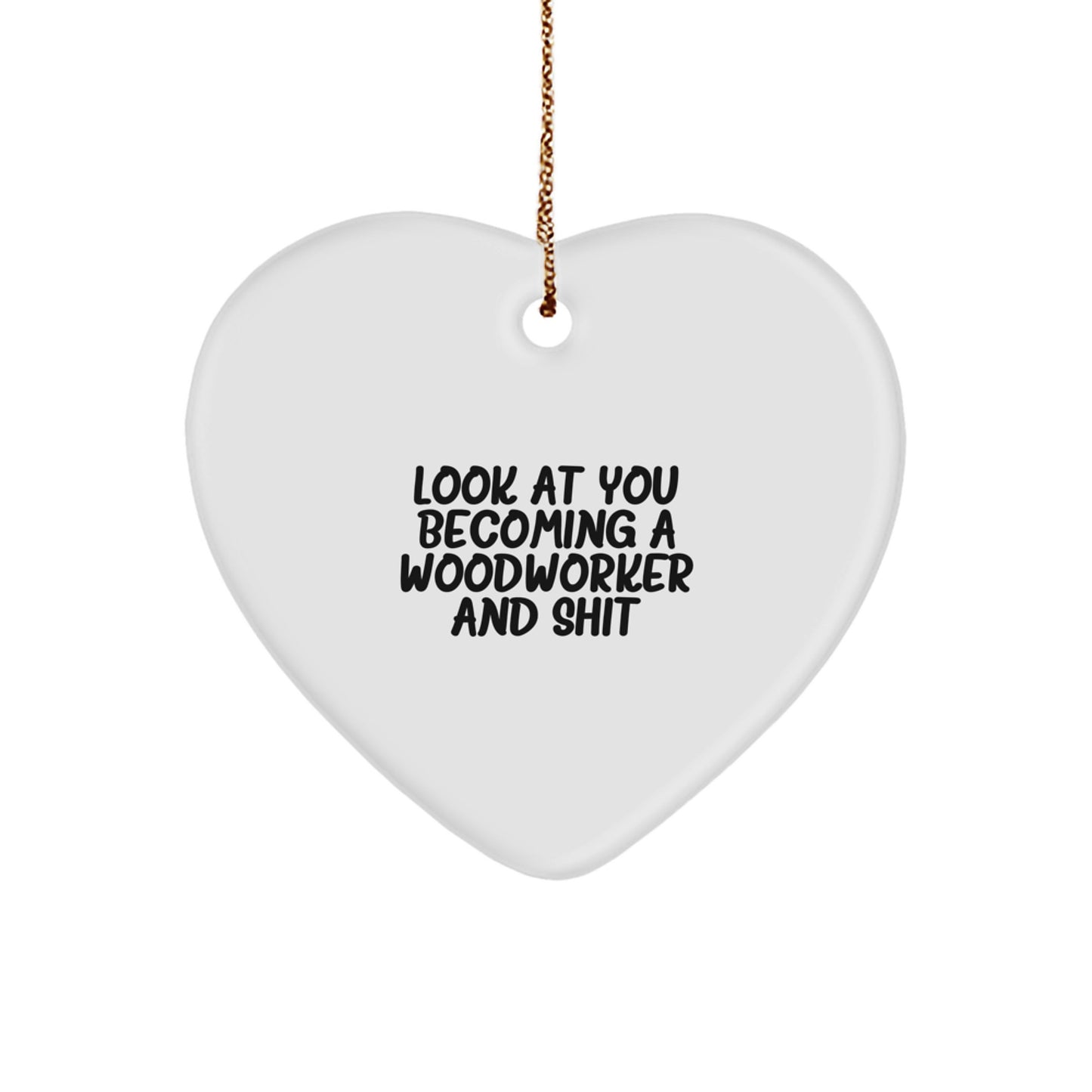 Woodworker Gifts from Friends - Funny Quote Heart Ornament, Perfect for Christmas, 'Look At You Becoming A Woodworker And Shit' - Heart-Shaped MDF with High-Gloss Plastic Finish - Image 1