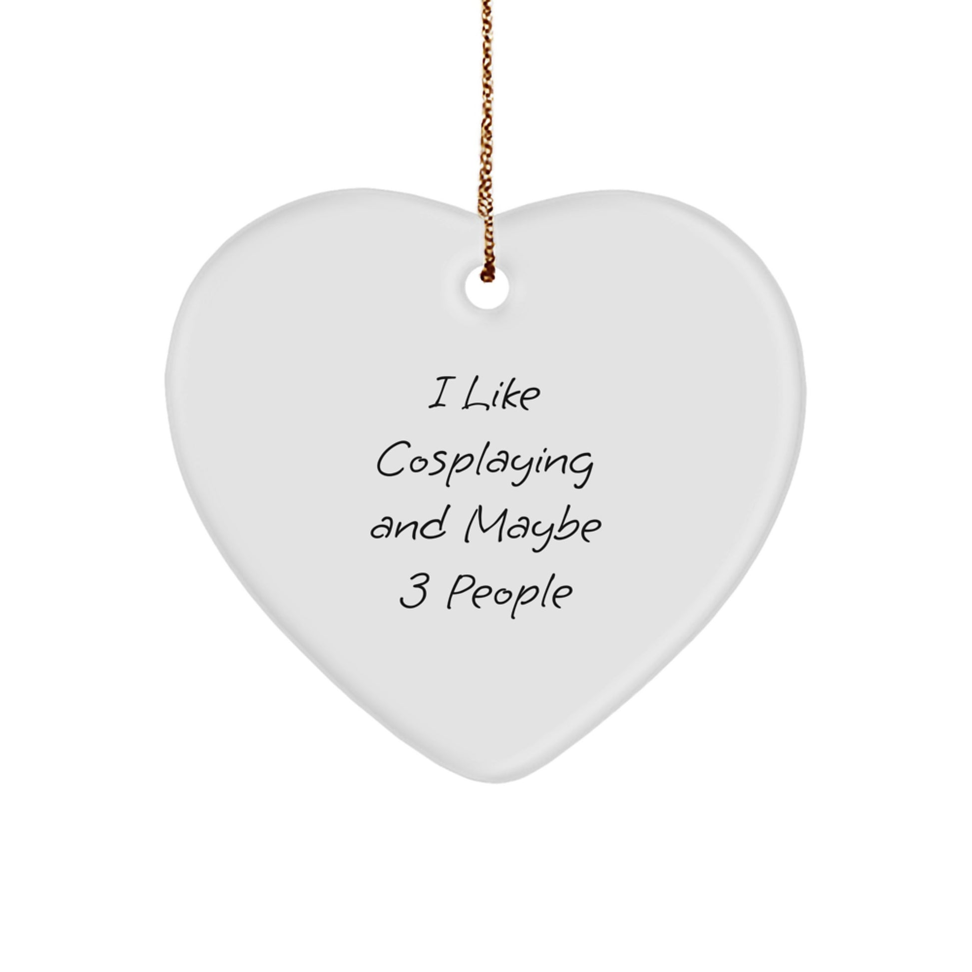 Funny Cosplaying Gifts from Friends for Christmas - Heart Ornament with I Like Cosplaying And Maybe 3 People Quote, White Heart Shaped Decorative MDF with Gold Cord - Image 1