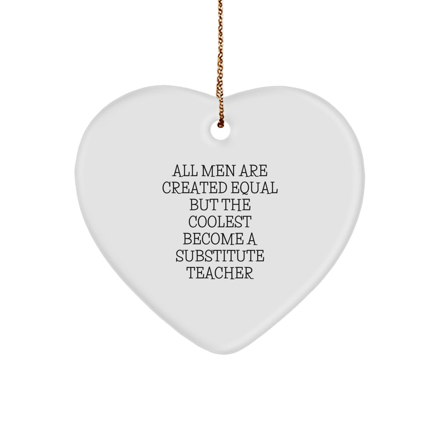 Funny Substitute Teacher Heart Ornament Gifts for Men - All Men Are Created Equal But The Coolest Become A Substitute Teacher, Heart Shaped Ornament, Christmas Unique Gifts from Friends - Image 1