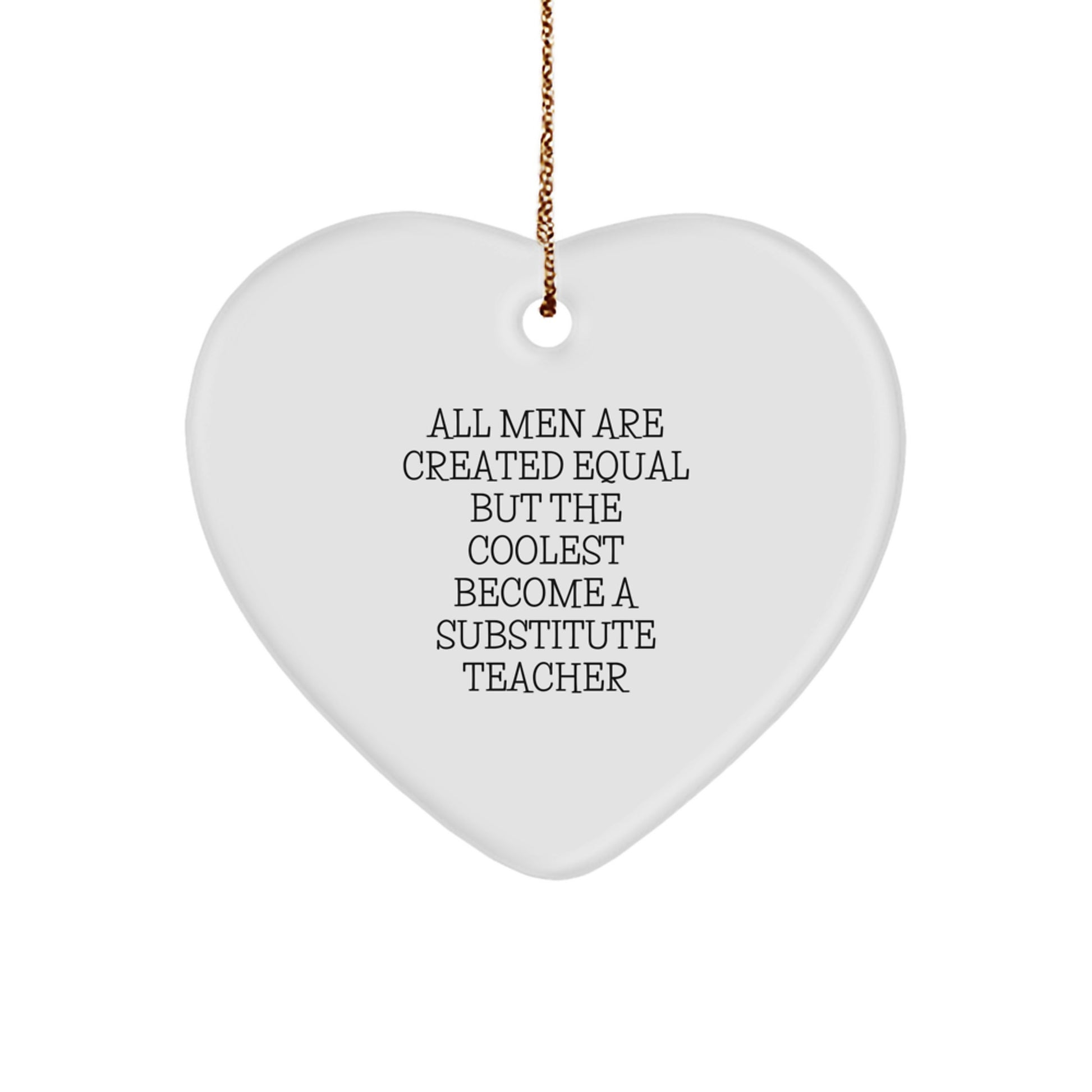Funny Substitute Teacher Heart Ornament Gifts for Men - All Men Are Created Equal But The Coolest Become A Substitute Teacher, Heart Shaped Ornament, Christmas Unique Gifts from Friends - Image 1
