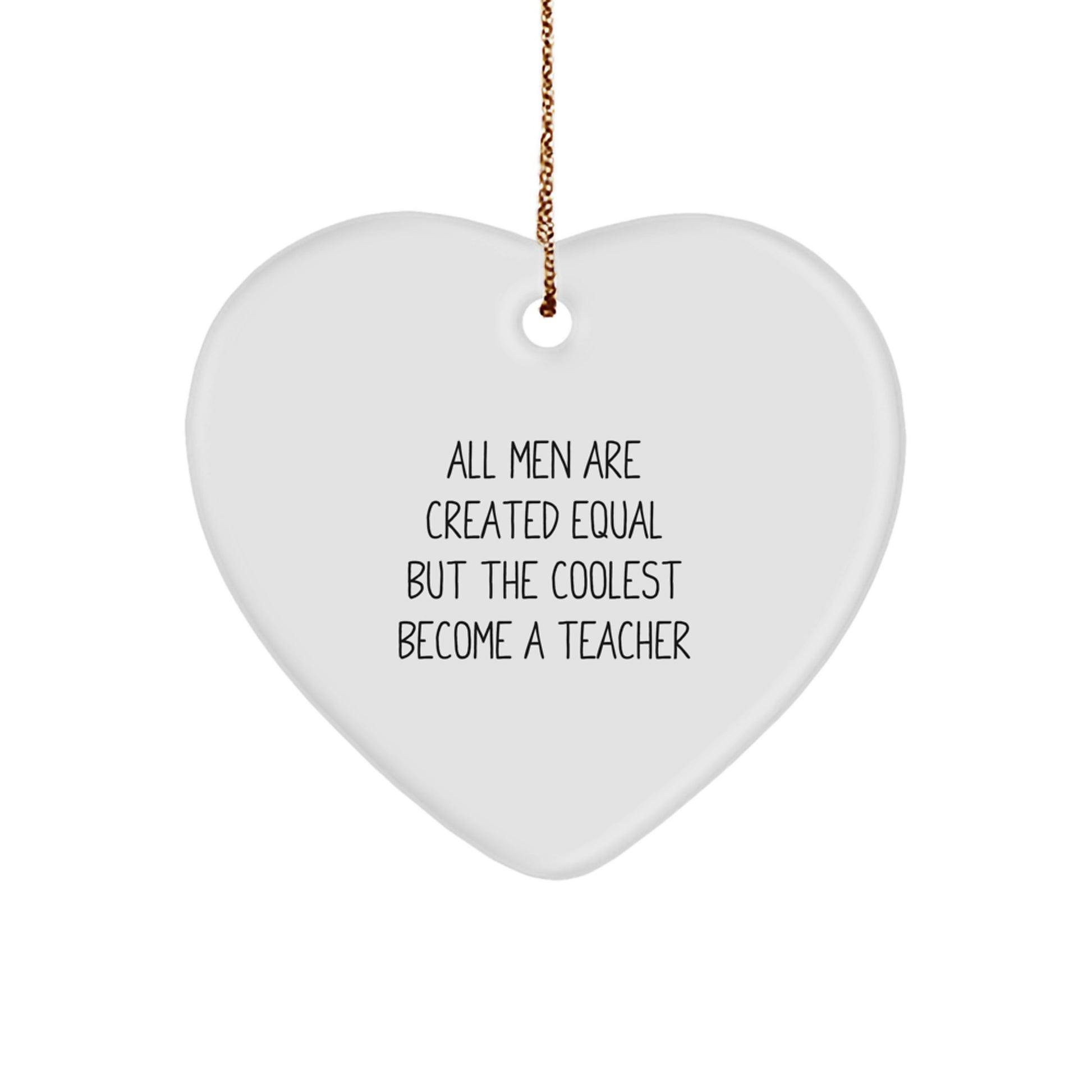 Funny Teacher Heart Ornament, Teacher Gifts for Christmas Unique Gift Ideas, Gifts from Men to Women for Teacher, All Men Are Created Equal But The Coolest Become A Teacher - Image 1