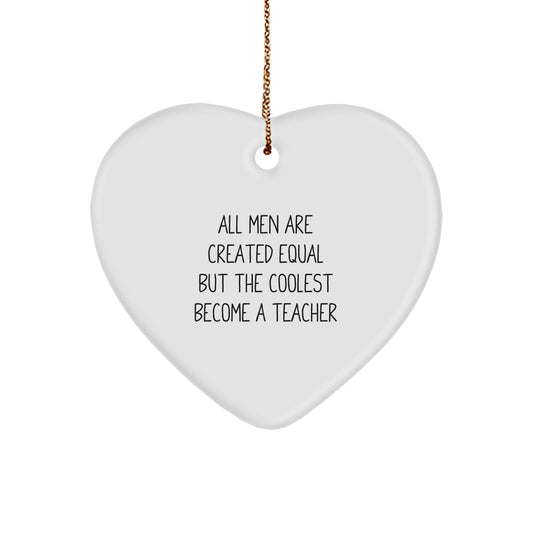 Funny Teacher Heart Ornament, Teacher Gifts for Christmas Unique Gift Ideas, Gifts from Men to Women for Teacher, All Men Are Created Equal But The Coolest Become A Teacher - Image 1