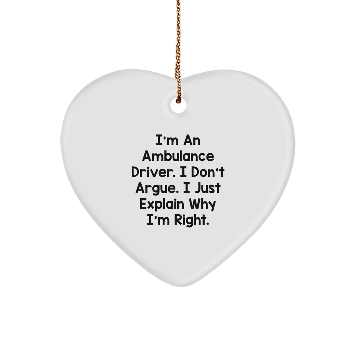 Funny Ambulance Driver Gifts for Men - Ambulance Driver Heart Ornament with I'm An Ambulance Driver. I Don't Argue. I Just Explain Why I'm Right. - Image 1