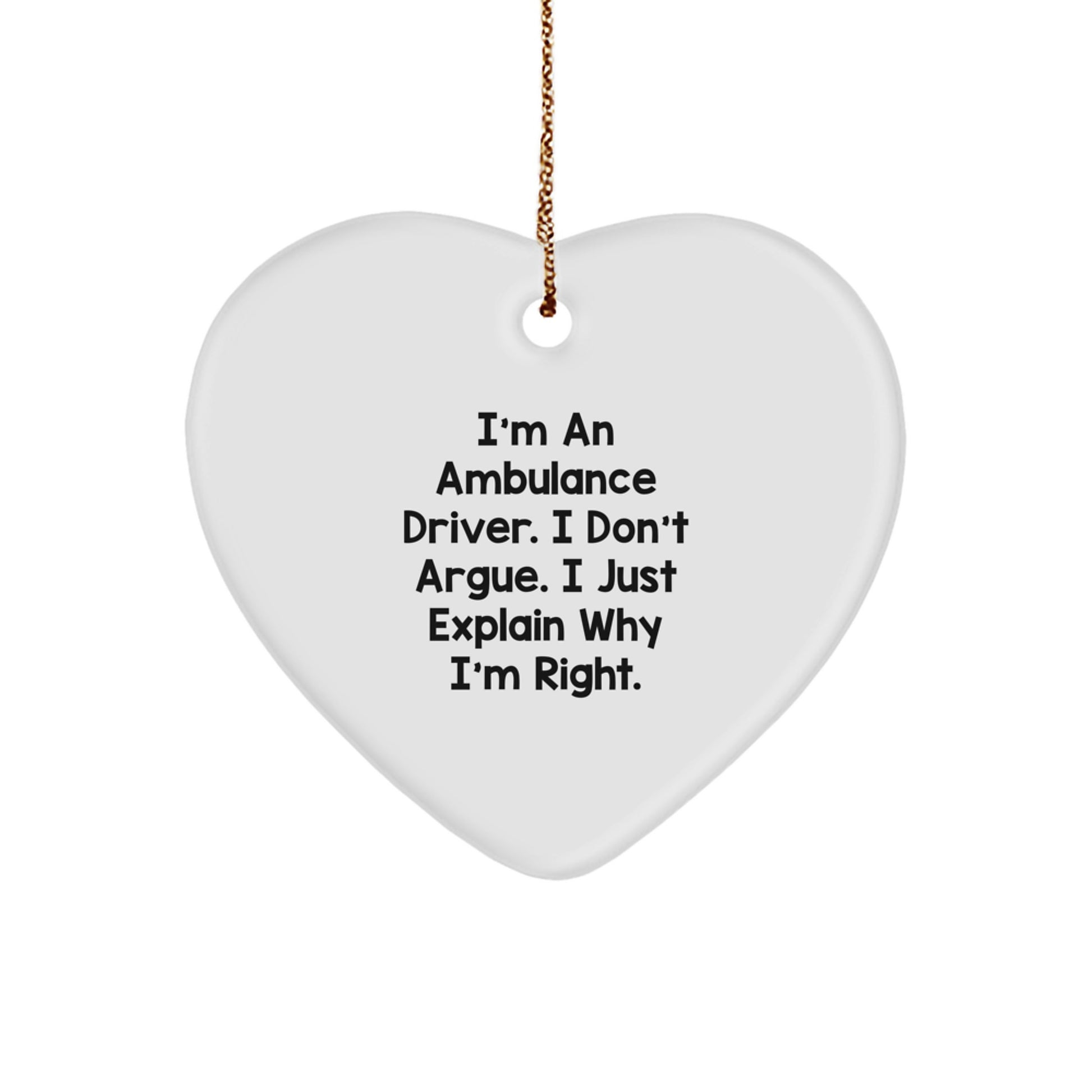Funny Ambulance Driver Gifts for Men - Ambulance Driver Heart Ornament with I'm An Ambulance Driver. I Don't Argue. I Just Explain Why I'm Right. - Image 1