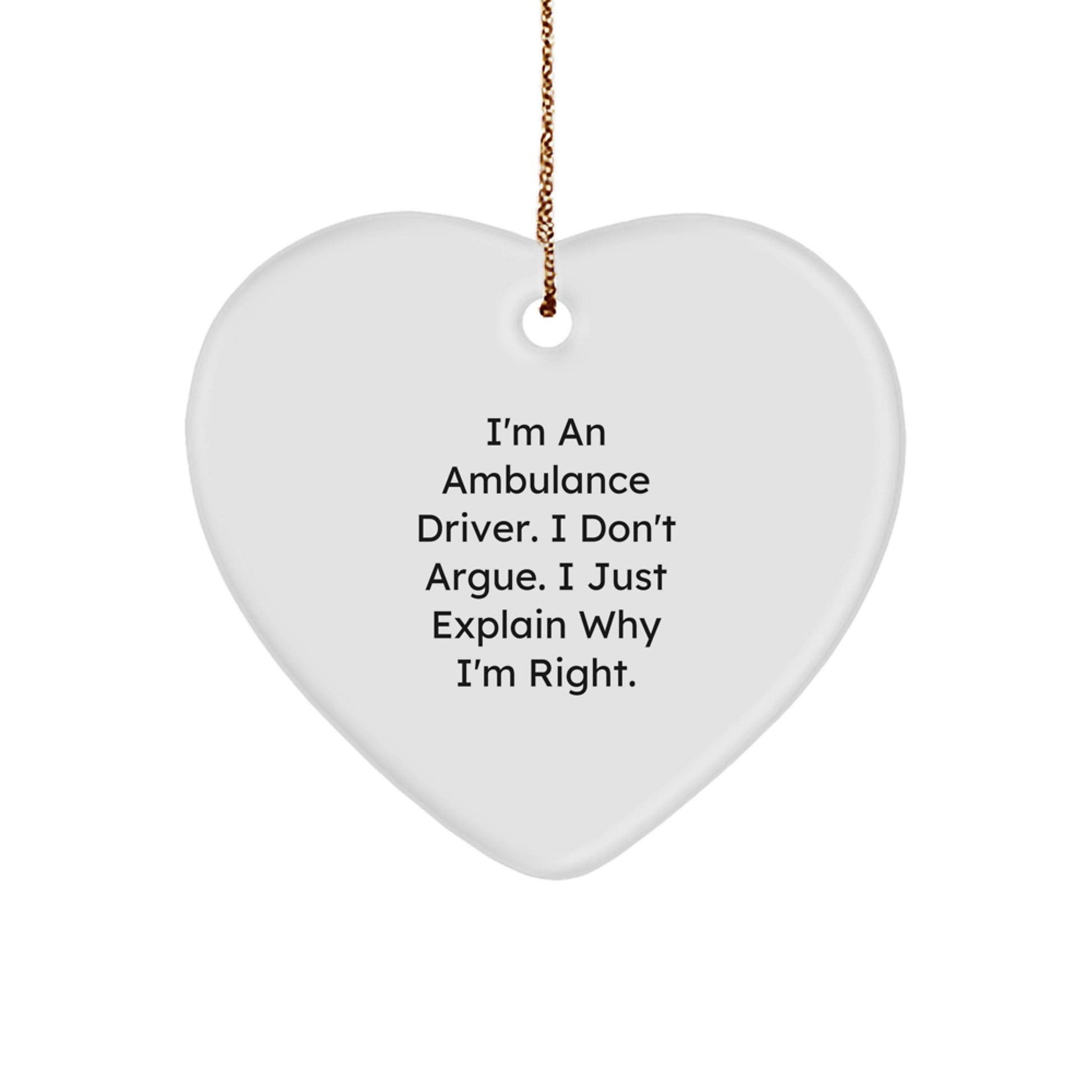 Funny Ambulance Driver Gifts from Men for Ambulance Driver - Heart Ornament - I'm An Ambulance Driver. I Don't Argue. I Just Explain Why I'm Right. - Christmas Unique Gifts - Image 1