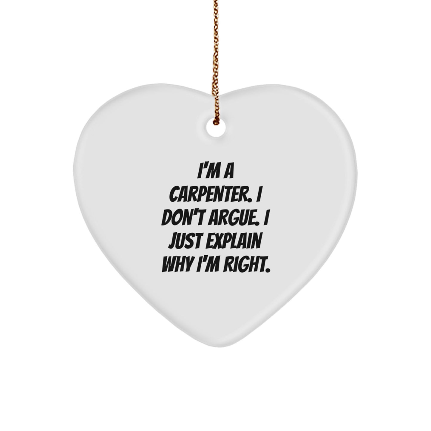 Funny Gifts from Carpenter Friends and Family - Christmas Unique Gifts for Carpenter Men - Heart Ornament with I'm A Carpenter I Don't Argue I Just Explain Why I'm Right - Image 1