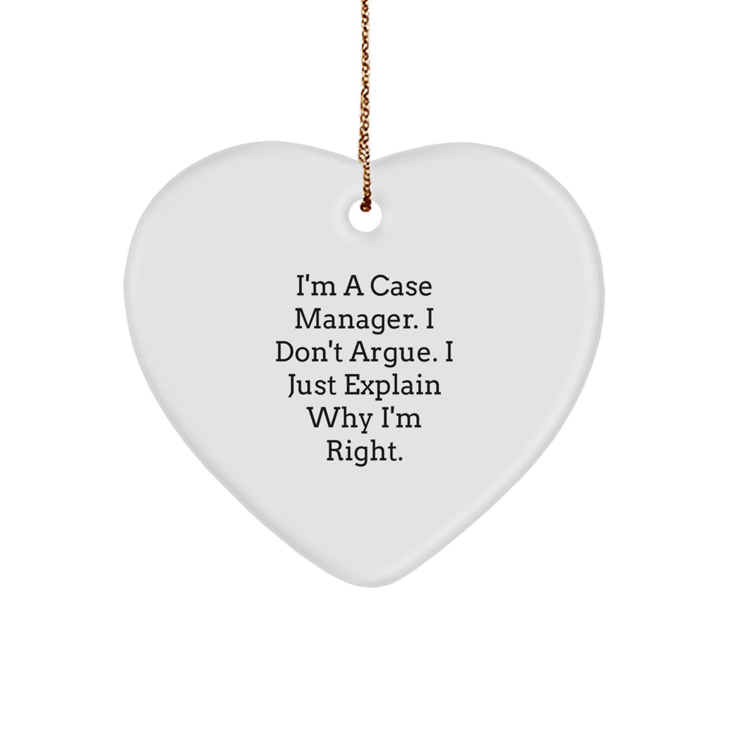 Funny Case Manager Gifts from Friends for Case Manager - Heart Ornament, 'I'm A Case Manager. I Don't Argue. I Just Explain Why I'm Right.' - Image 1