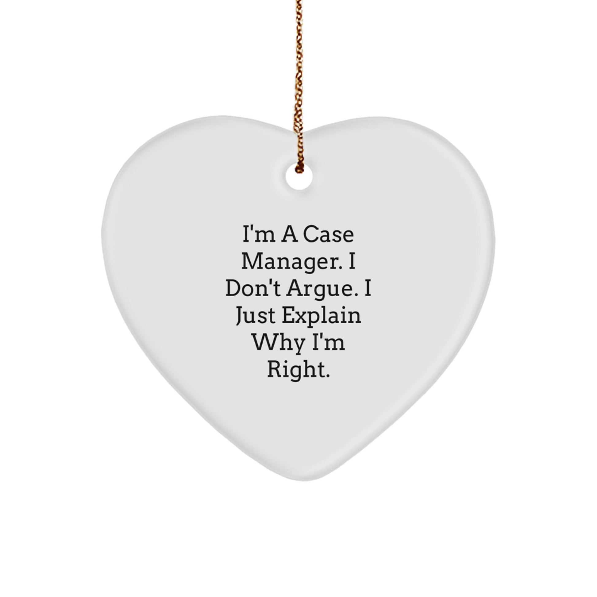 Funny Case Manager Gifts from Friends for Case Manager - Heart Ornament, 'I'm A Case Manager. I Don't Argue. I Just Explain Why I'm Right.' - Image 1
