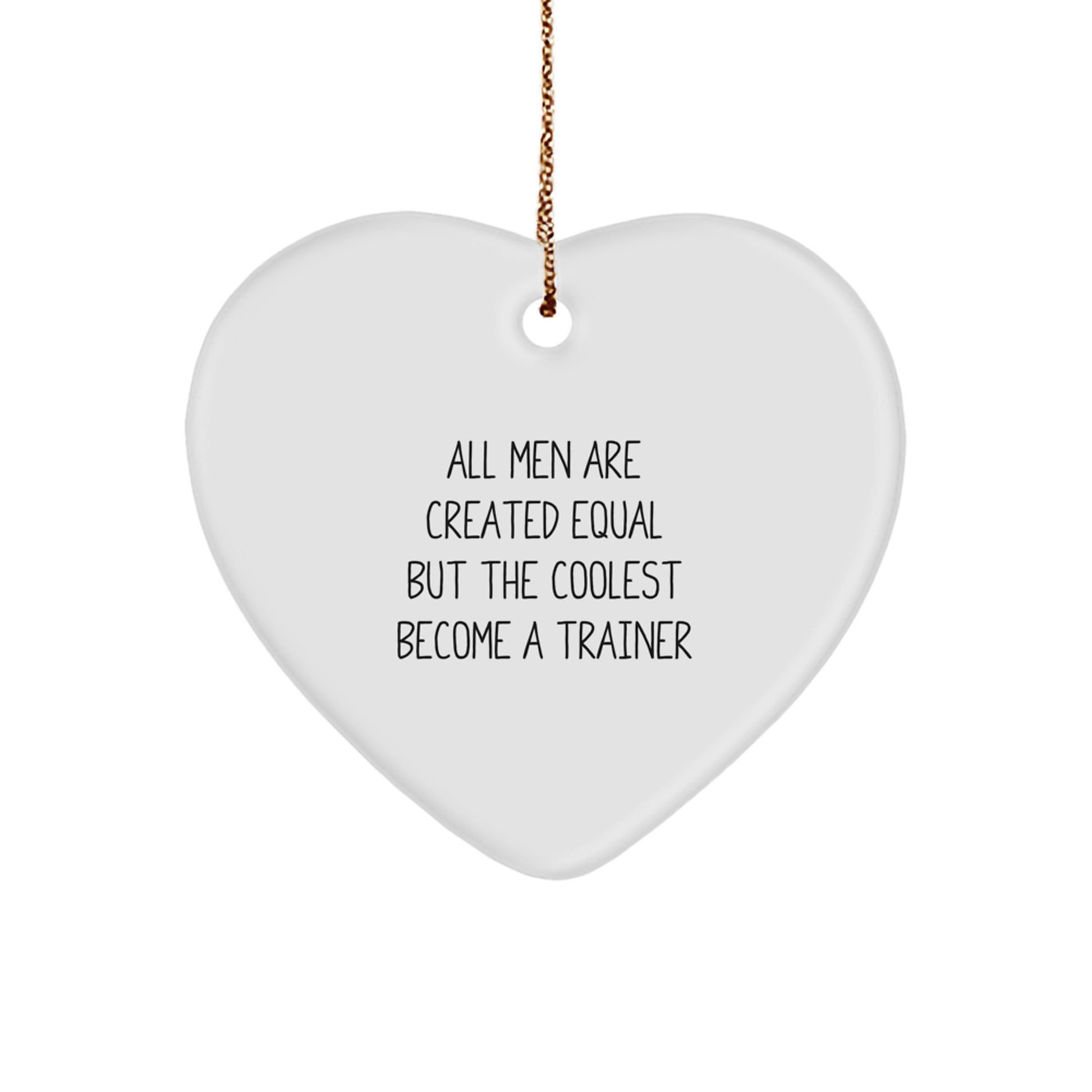 Funny Trainer Gifts for Men - Inspirational Heart Ornament with Quote: 'All Men Are Created Equal But The Coolest Become A Trainer' - Christmas Unique Gifts from Friends and Family - Image 1