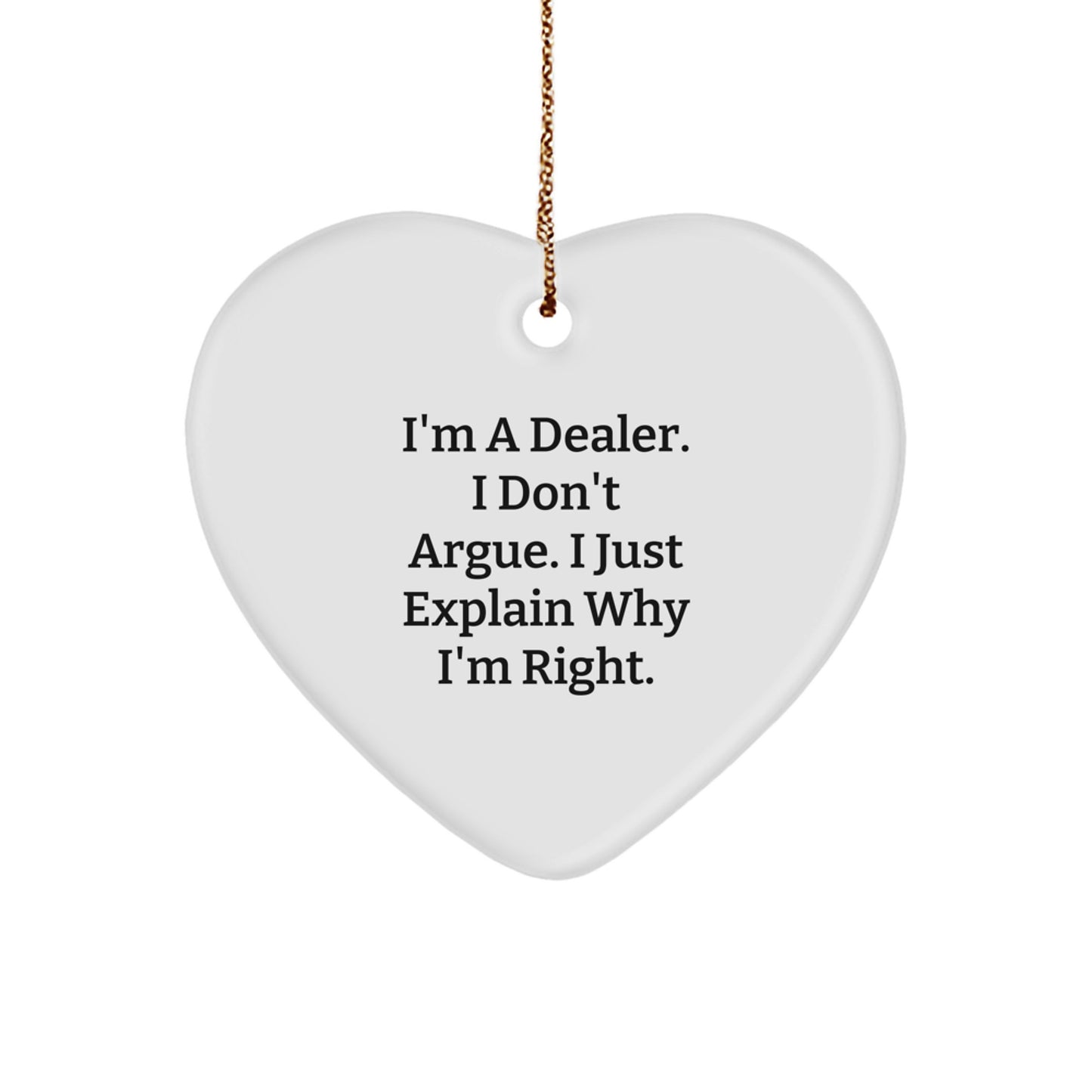 Funny Dealer Gifts, Heart Ornament for Dealers, I'm A Dealer. I Don't Argue. I Just Explain Why I'm Right., Christmas Unique Gifts from Men to Dealers - Image 1