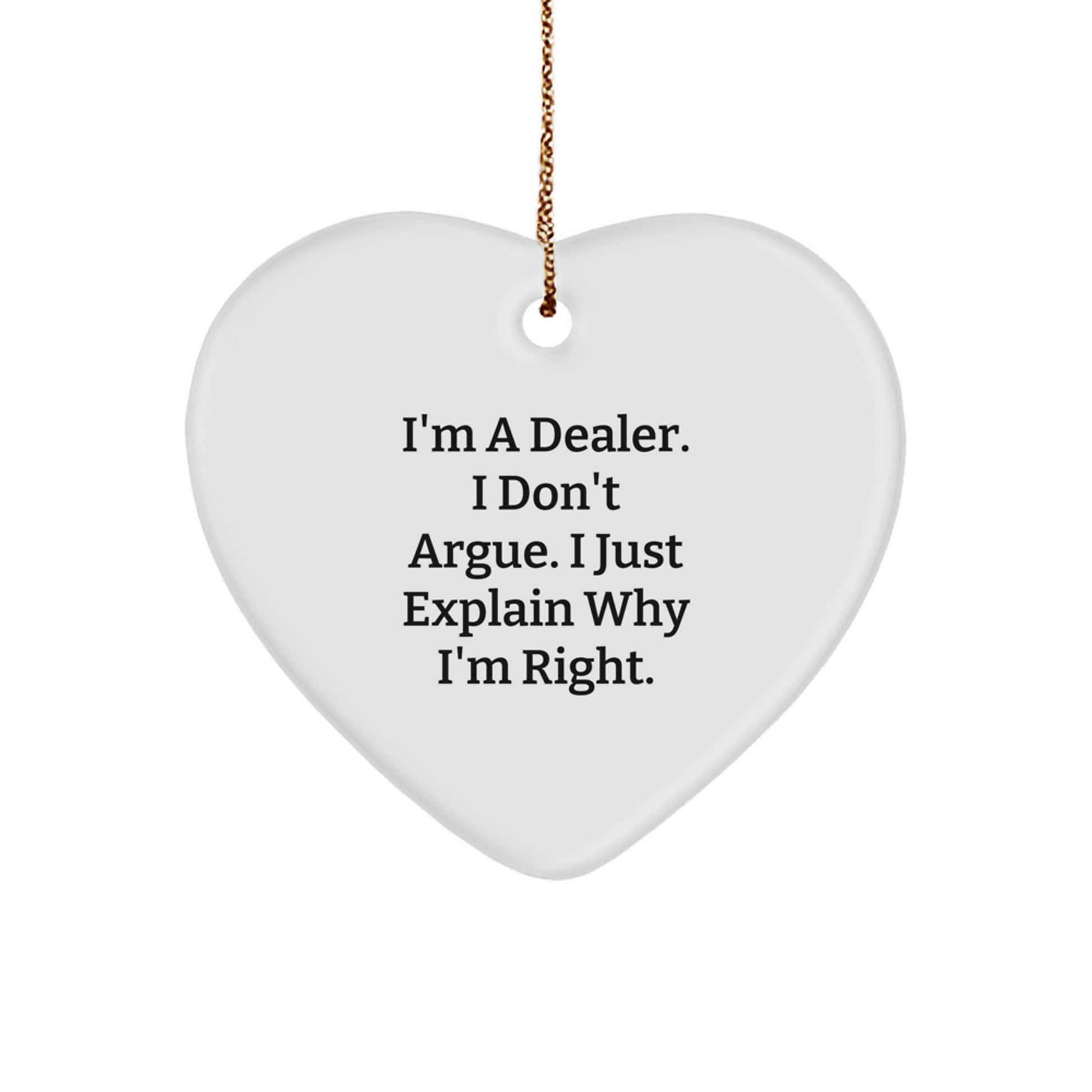 Funny Dealer Gifts, Heart Ornament for Dealers, I'm A Dealer. I Don't Argue. I Just Explain Why I'm Right., Christmas Unique Gifts from Men to Dealers - Image 1