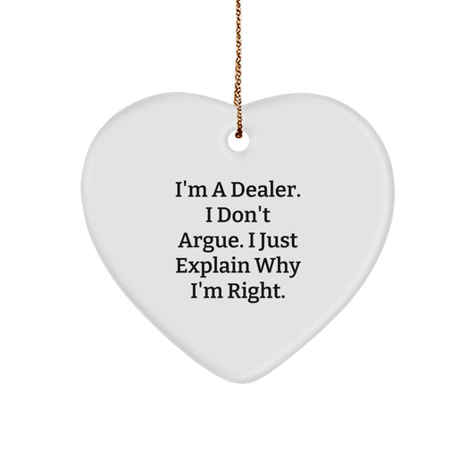 Funny Dealer Gifts, Heart Ornament for Dealers, I'm A Dealer. I Don't Argue. I Just Explain Why I'm Right., Christmas Unique Gifts from Men to Dealers - Image 1