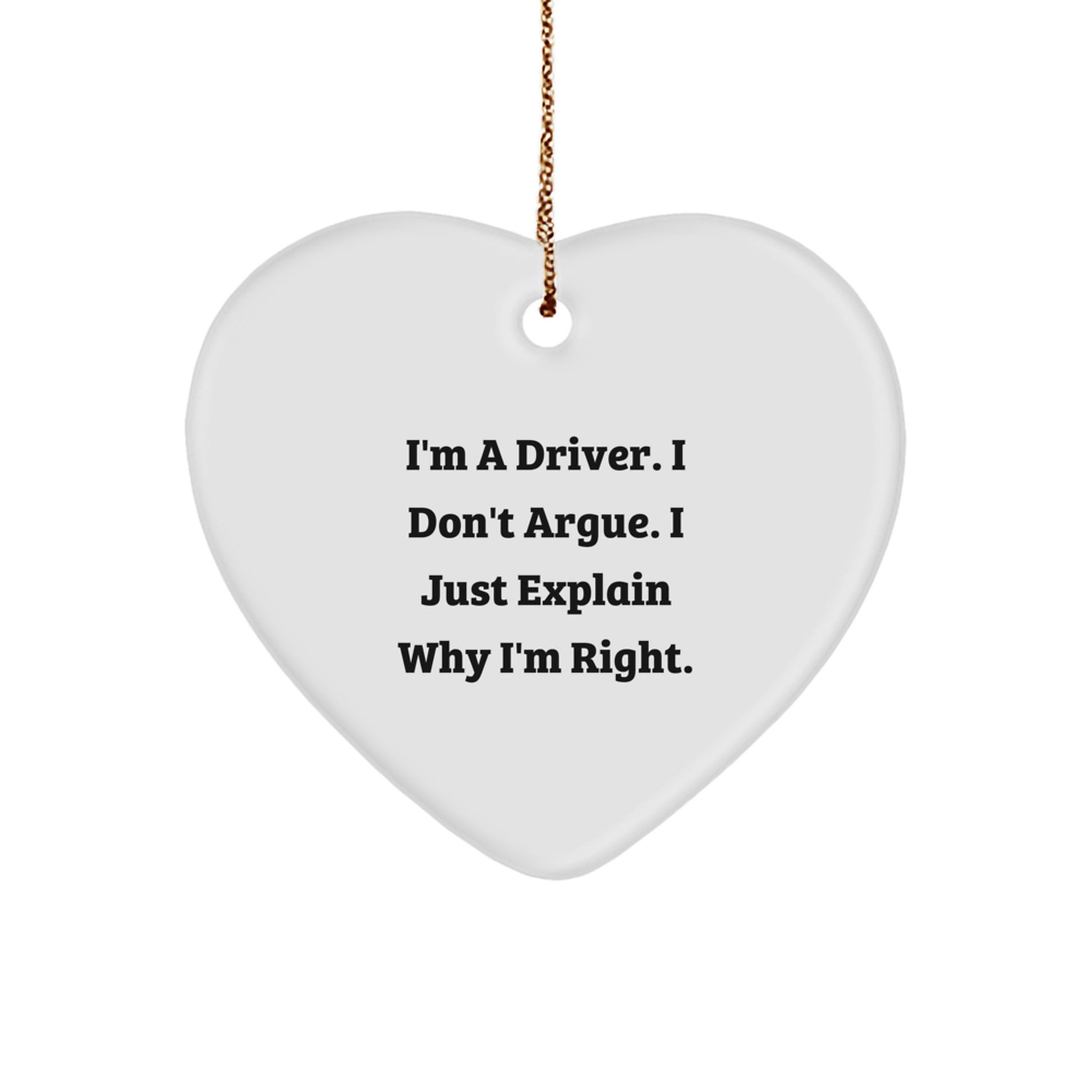 Funny Driver Gifts from Men to Friends, Heart Ornament for Driver on Christmas Unique Gifts with I'm A Driver. I Don't Argue. I Just Explain Why I'm Right. - Image 1