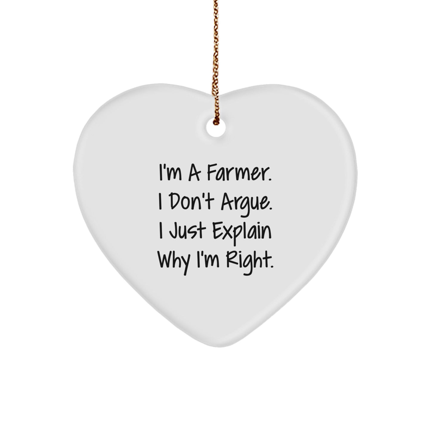 Funny Farmer Gifts from Friends for Men - Heart Ornament I'm A Farmer. I Don't Argue. I Just Explain Why I'm Right. - Image 1