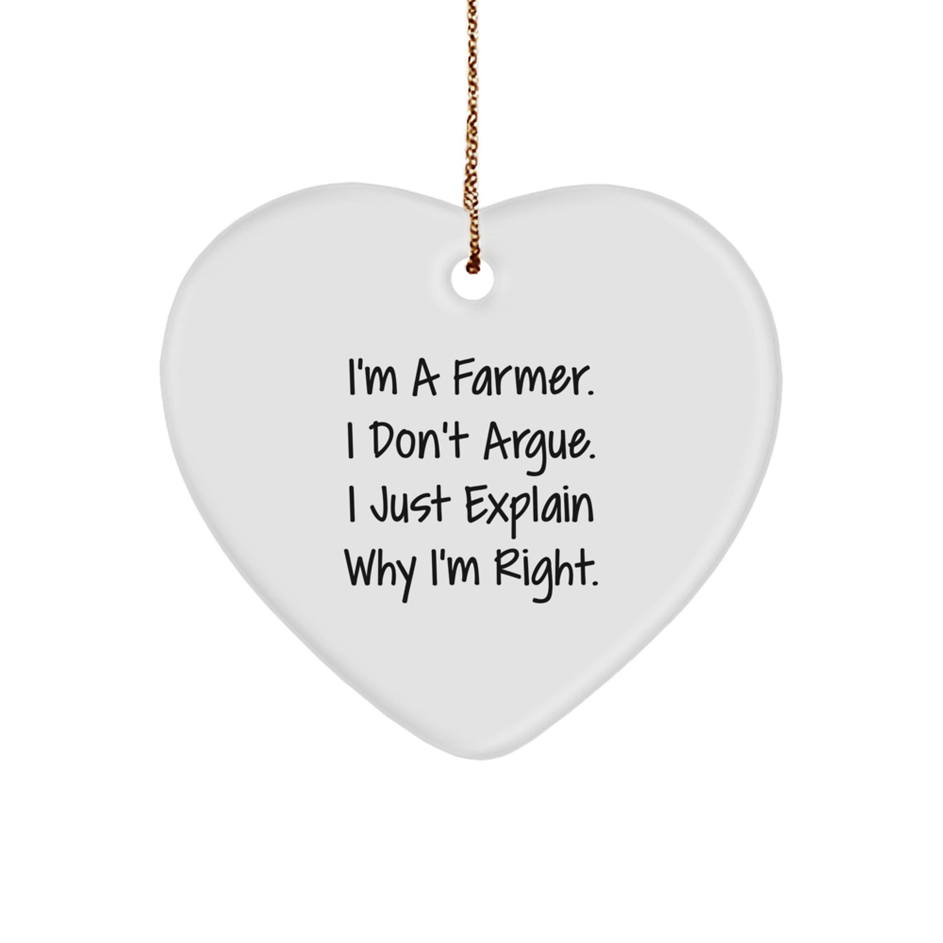 Funny Farmer Gifts from Friends for Men - Heart Ornament I'm A Farmer. I Don't Argue. I Just Explain Why I'm Right. - Image 1