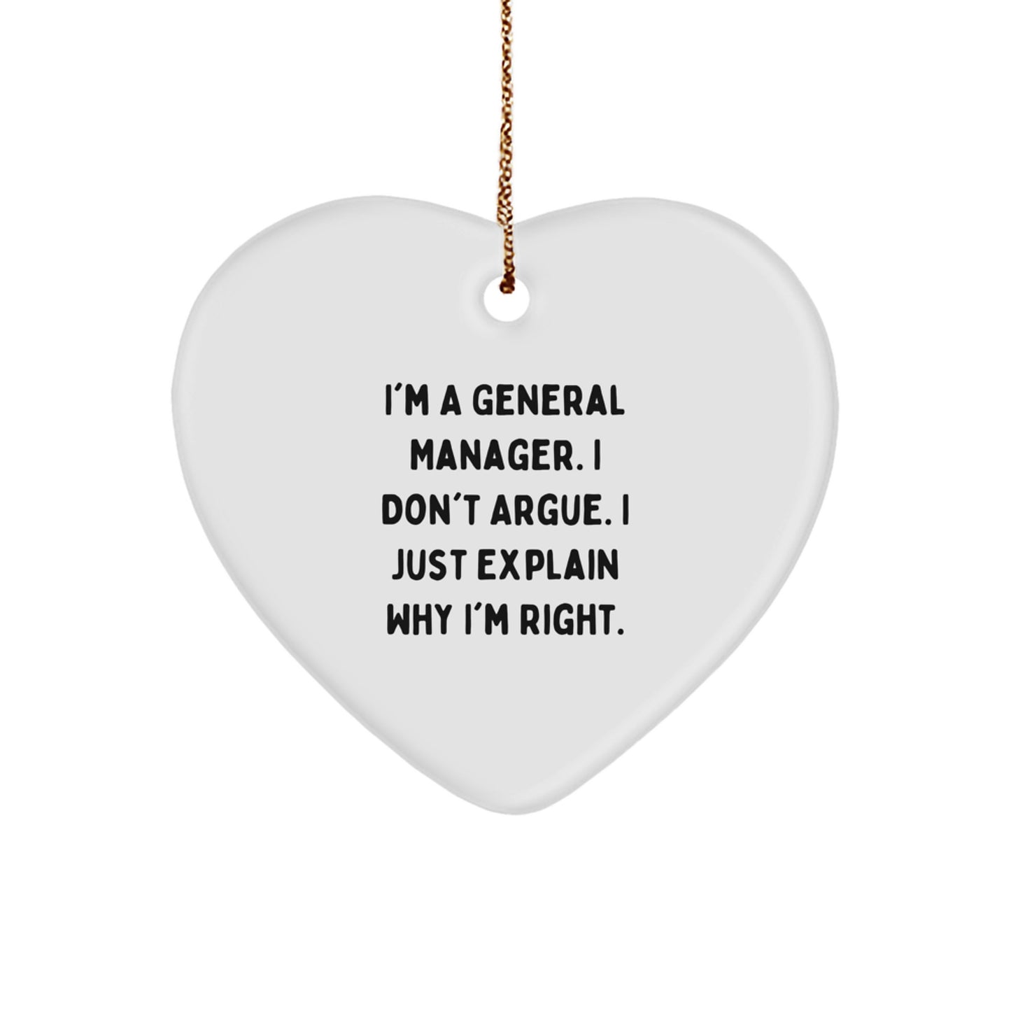 Funny General Manager Gifts for Christmas, Heart Ornament, 'I'm A General Manager. I Don't Argue. I Just Explain Why I'm Right.' - Image 1