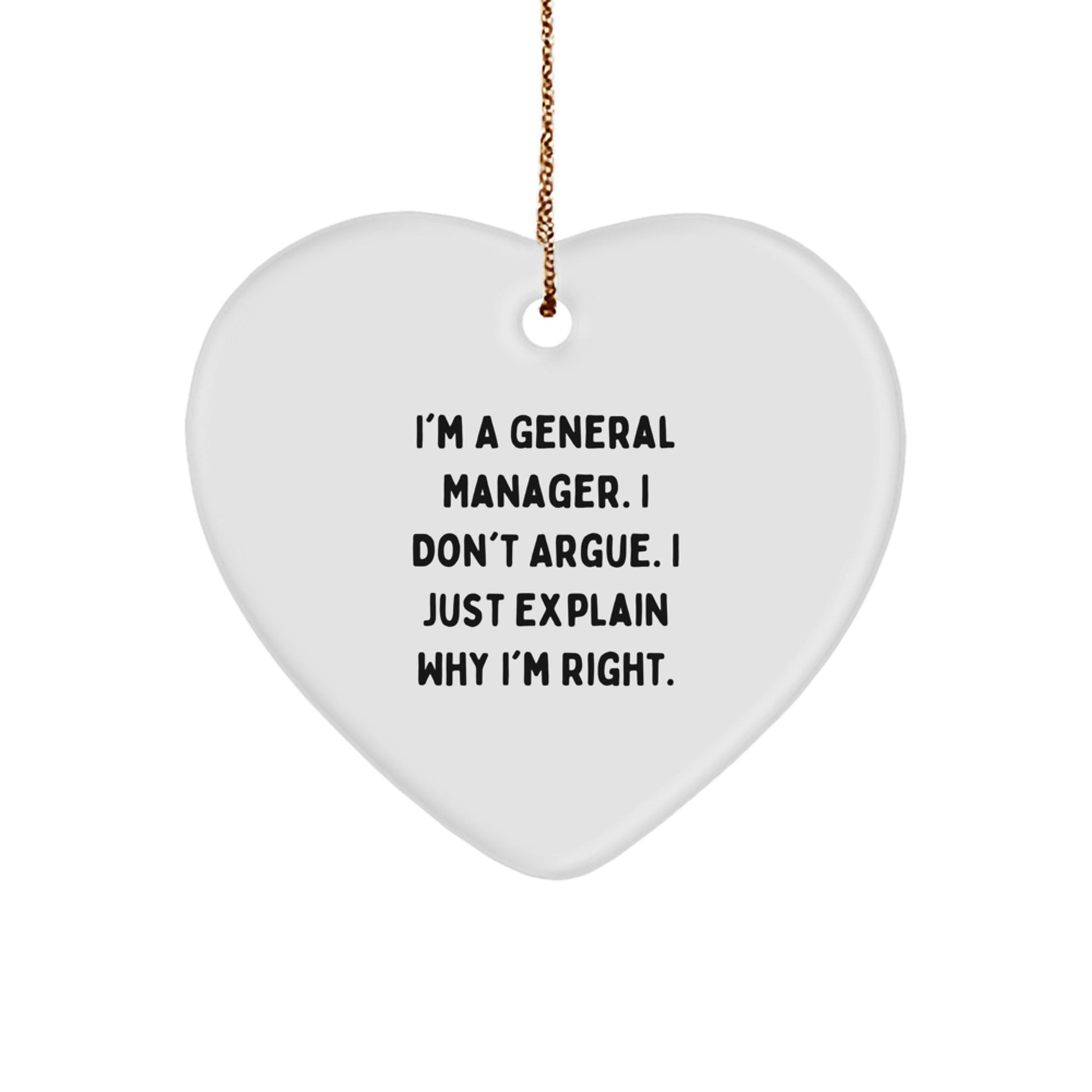 Funny General Manager Gifts for Christmas, Heart Ornament, 'I'm A General Manager. I Don't Argue. I Just Explain Why I'm Right.' - Image 1