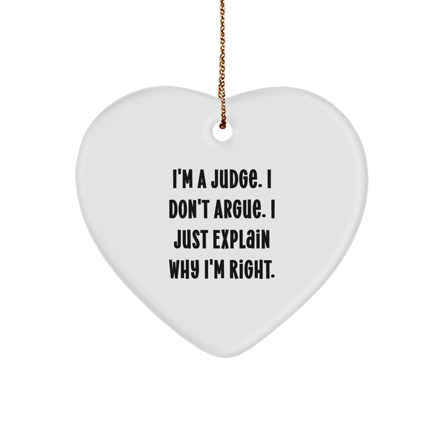 Funny Judge Gifts, I'm A Judge. I Don't Argue. I Just Explain Why I'm Right. Heart Ornament Gifts from Men to Judge Friends for Christmas - Image 1