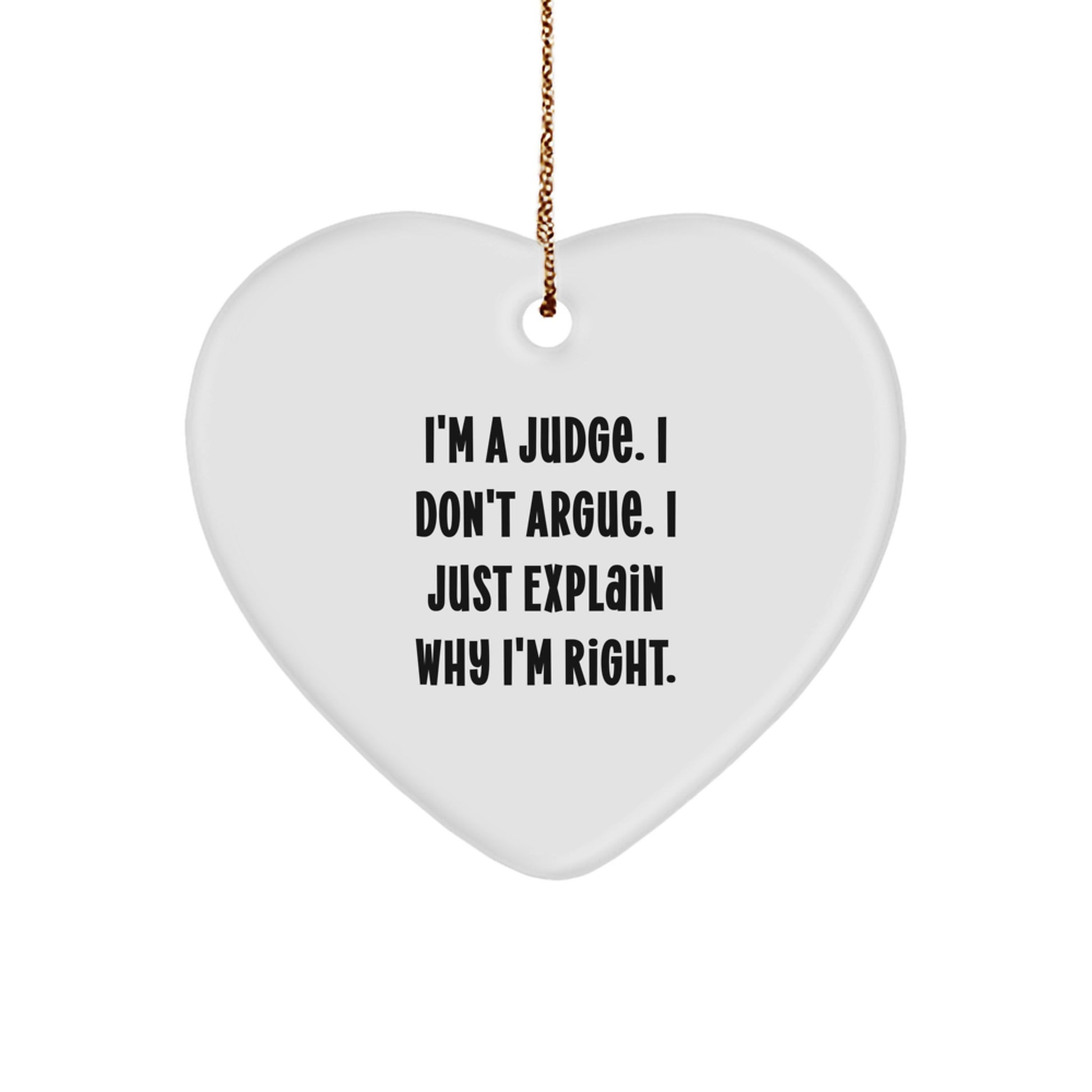 Funny Judge Gifts, I'm A Judge. I Don't Argue. I Just Explain Why I'm Right. Heart Ornament Gifts from Men to Judge Friends for Christmas - Image 1