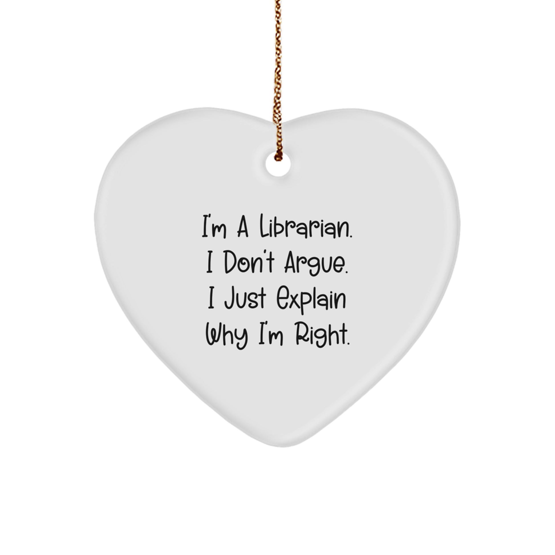 Funny Librarian Heart Ornament Gifts from Family, Friends or Coworkers for Librarian - I'm Right, Hear Me Out! - Image 1