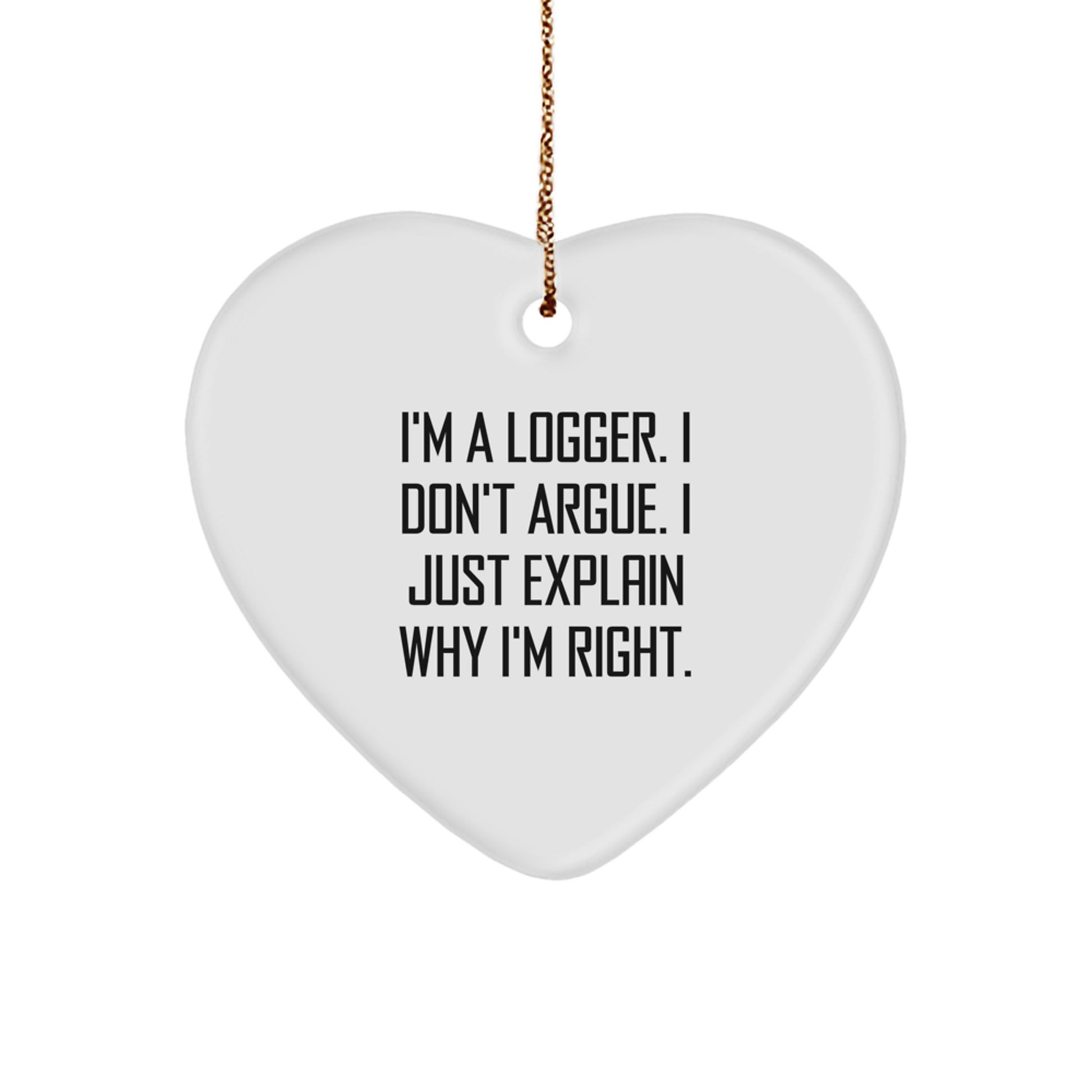 Funny Logger Gifts from Men to Friends - I'm A Logger. I Don't Argue. Heart Ornament for Christmas Unique Presents - Image 1