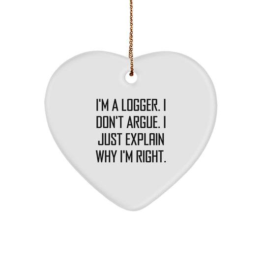 Funny Logger Gifts from Men to Friends - I'm A Logger. I Don't Argue. Heart Ornament for Christmas Unique Presents - Image 1