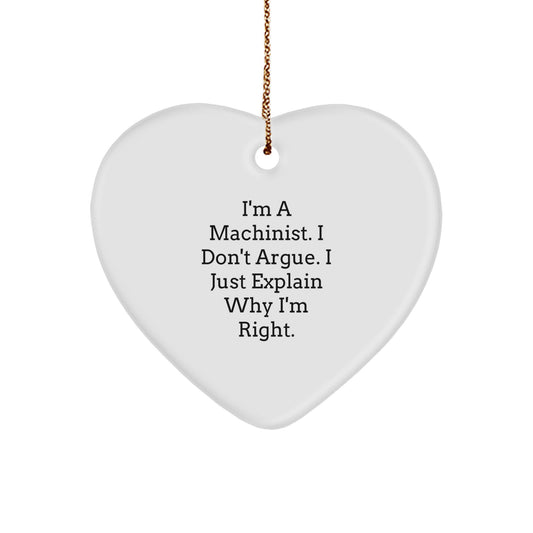 Funny Machinist Gifts for Him, I'm A Machinist. I Don't Argue. I Just Explain Why I'm Right. - Heart Ornament for Christmas Unique Gifts from Family to Friends - Image 1