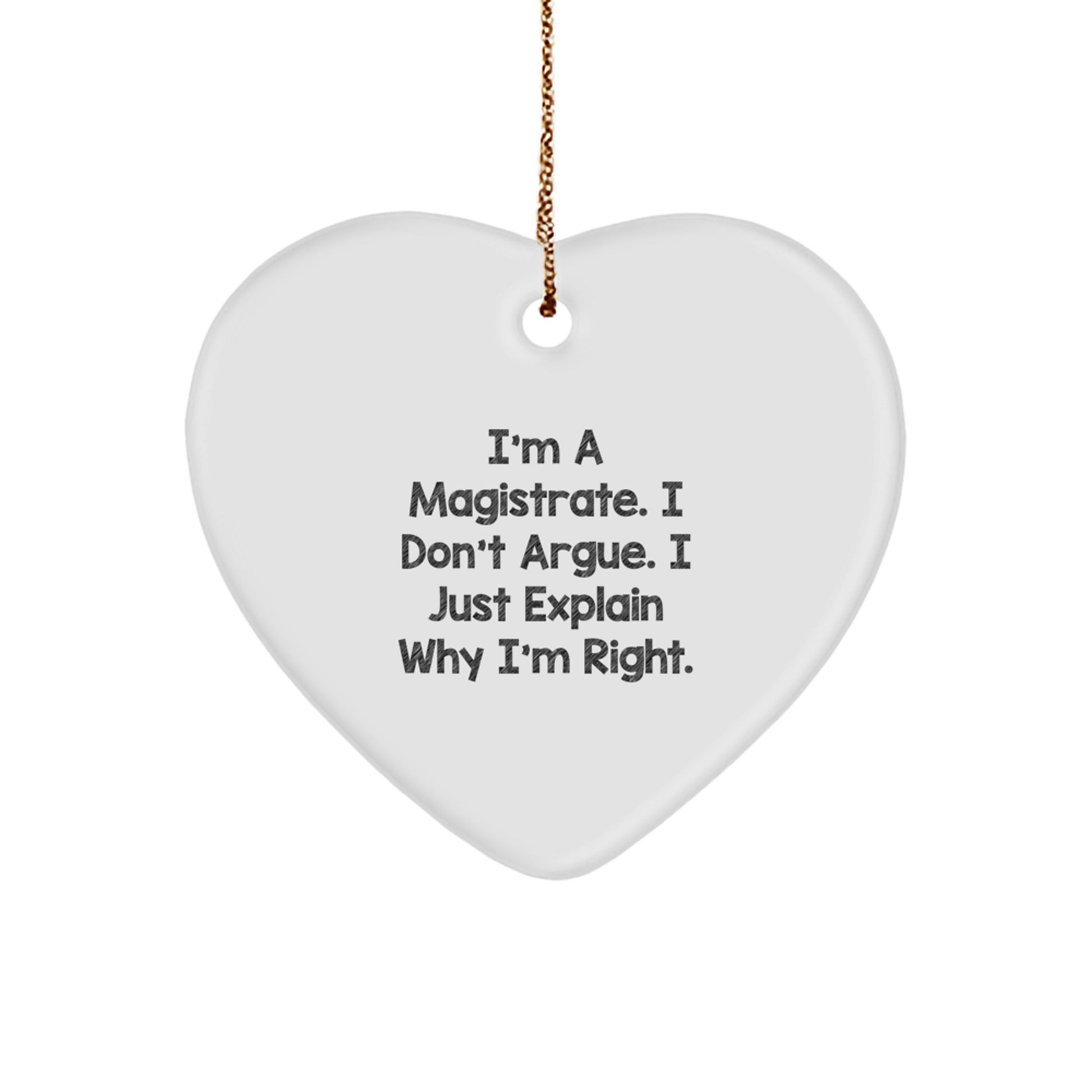 Funny Magistrate Gifts, Heart Ornament for a Wise Judge, I'm A Magistrate. I Don't Argue. I Just Explain Why I'm Right. Christmas Unique Gifts for Family, Friends, or Coworkers - Image 1
