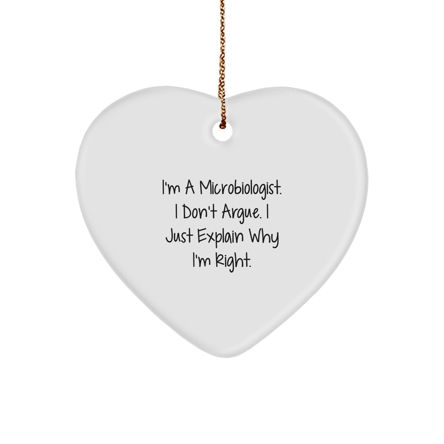 Funny Microbiologist Heart Ornament Gifts from Friends for Men and Women - I'm A Microbiologist. I Don't Argue. I Just Explain Why I'm Right. Christmas Unique Ornaments - Image 1