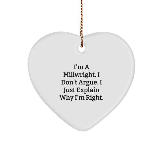 Funny Millwright Gifts from Men to Friends - Heart Ornament with 'I'm A Millwright. I Don't Argue. I Just Explain Why I'm Right.' Quote, Christmas Unique Gifts - Image 1