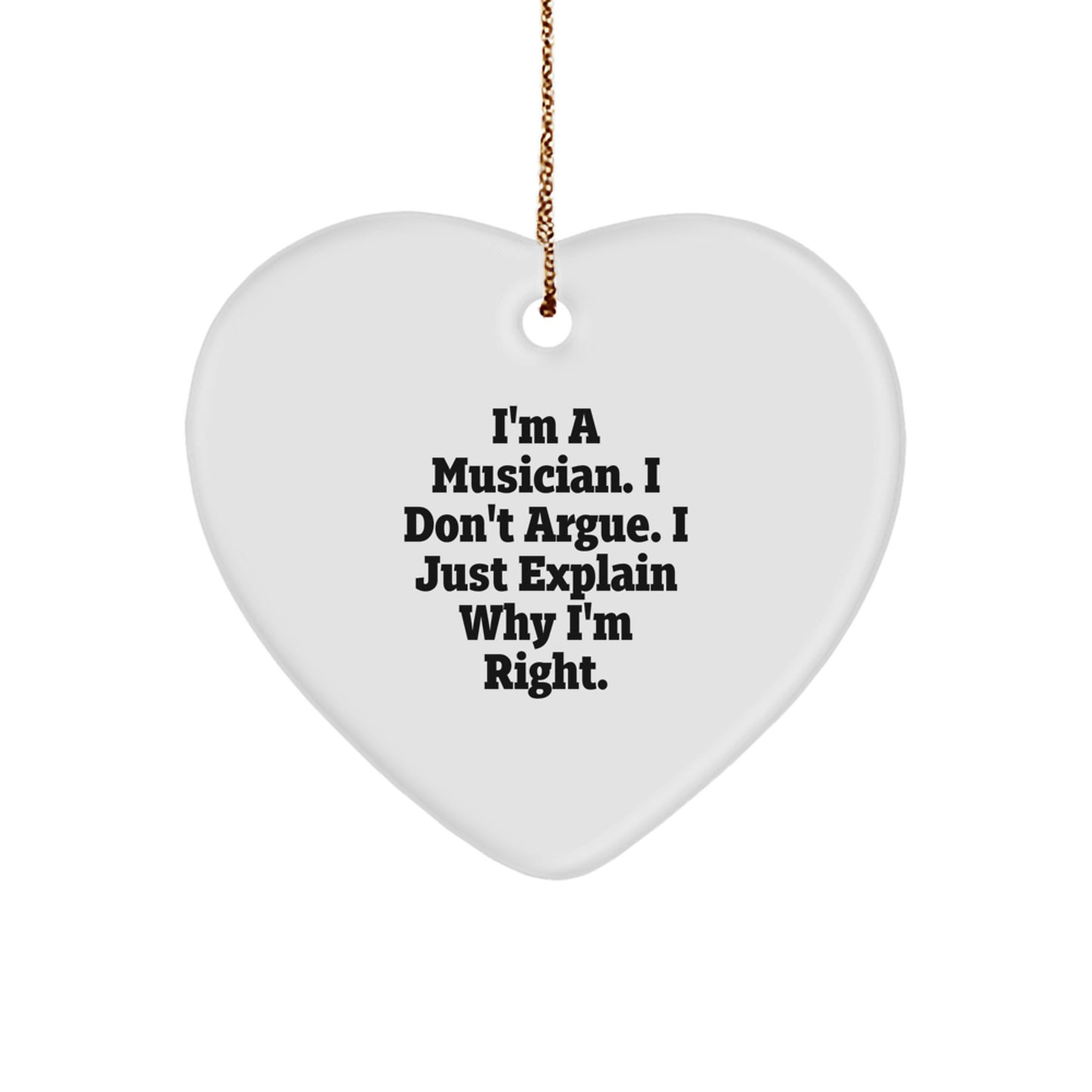 Funny Musician Gifts from Friends for Christmas - Heart Ornament with I'm A Musician. I Don't Argue. I Just Explain Why I'm Right. Quote - Gifts for Musicians - Image 1