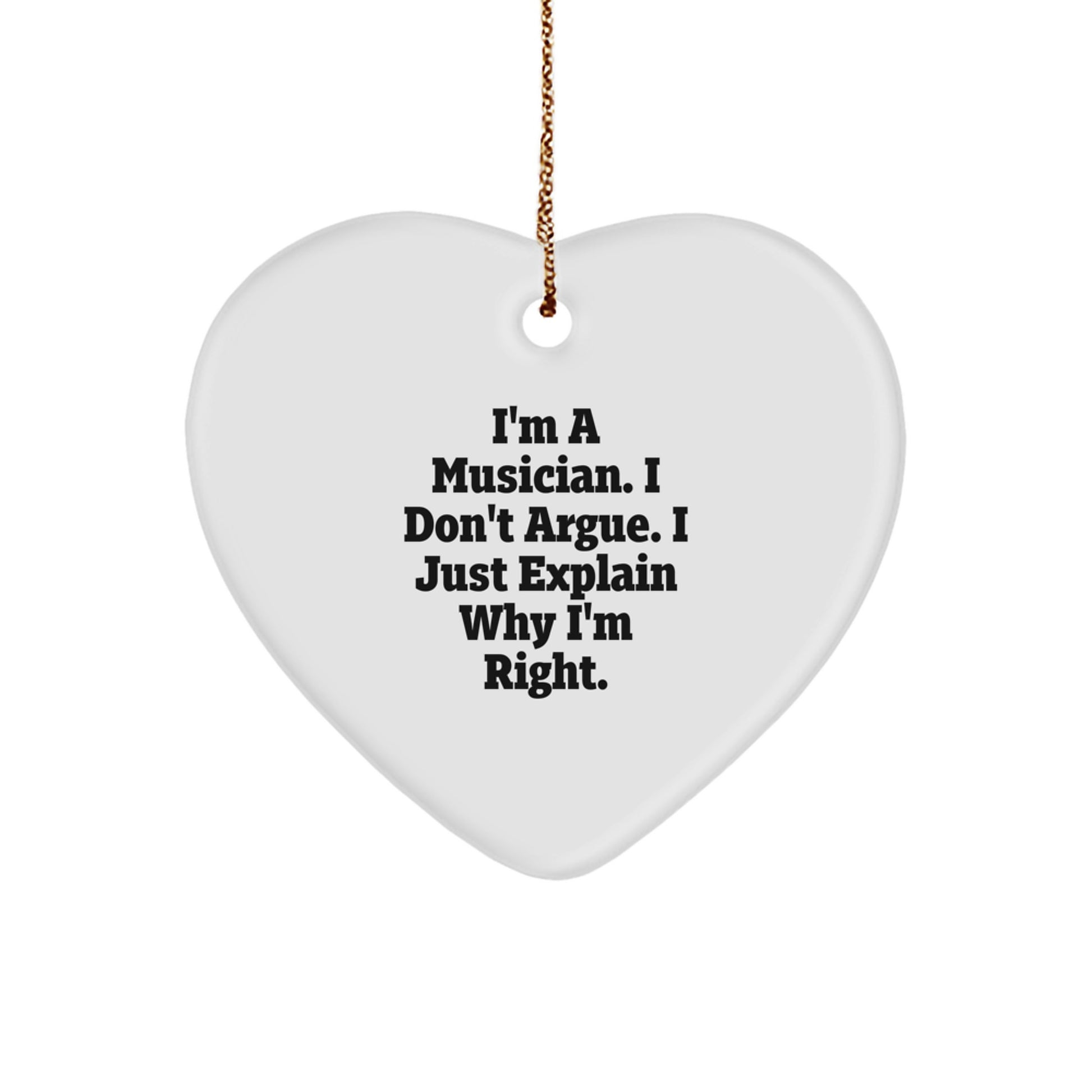 Funny Musician Gifts from Friends for Christmas - Heart Ornament with I'm A Musician. I Don't Argue. I Just Explain Why I'm Right. Quote - Gifts for Musicians - Image 1