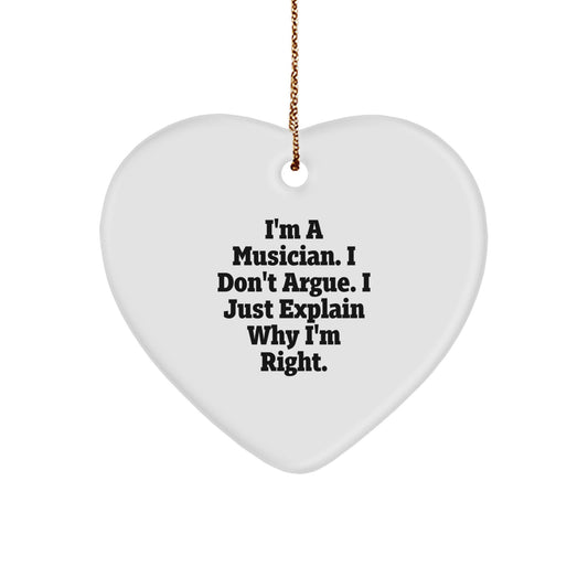 Funny Musician Gifts from Friends for Christmas - Heart Ornament with I'm A Musician. I Don't Argue. I Just Explain Why I'm Right. Quote - Gifts for Musicians - Image 1