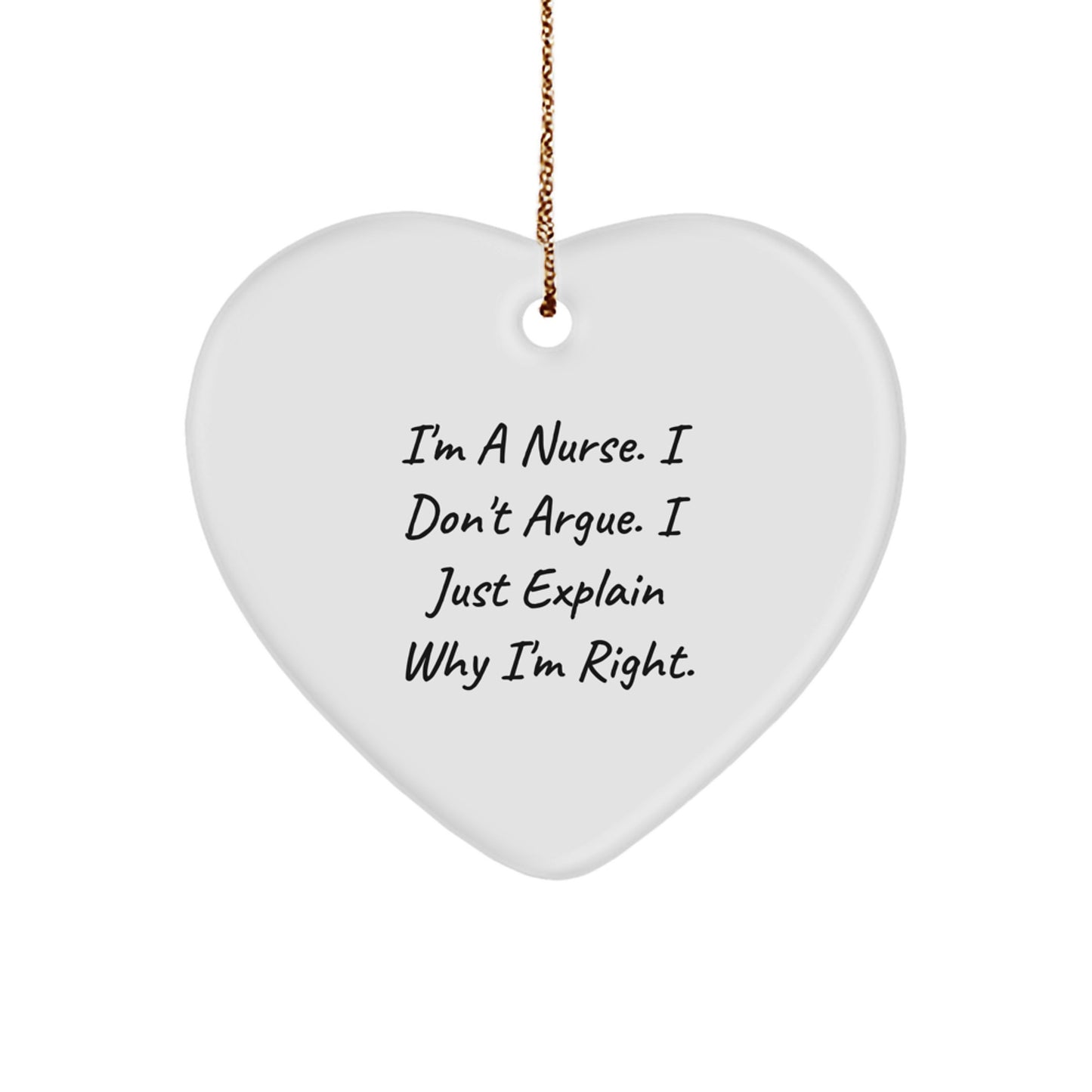 Funny Nurse Heart Ornament Gifts from Men to Nurse, Perfect Unique Christmas Unique Gifts for Women, Heart Shaped Ornament with 'I'm A Nurse. I Don't Argue. I Just Explain Why I'm Right.' Quote - Image 1