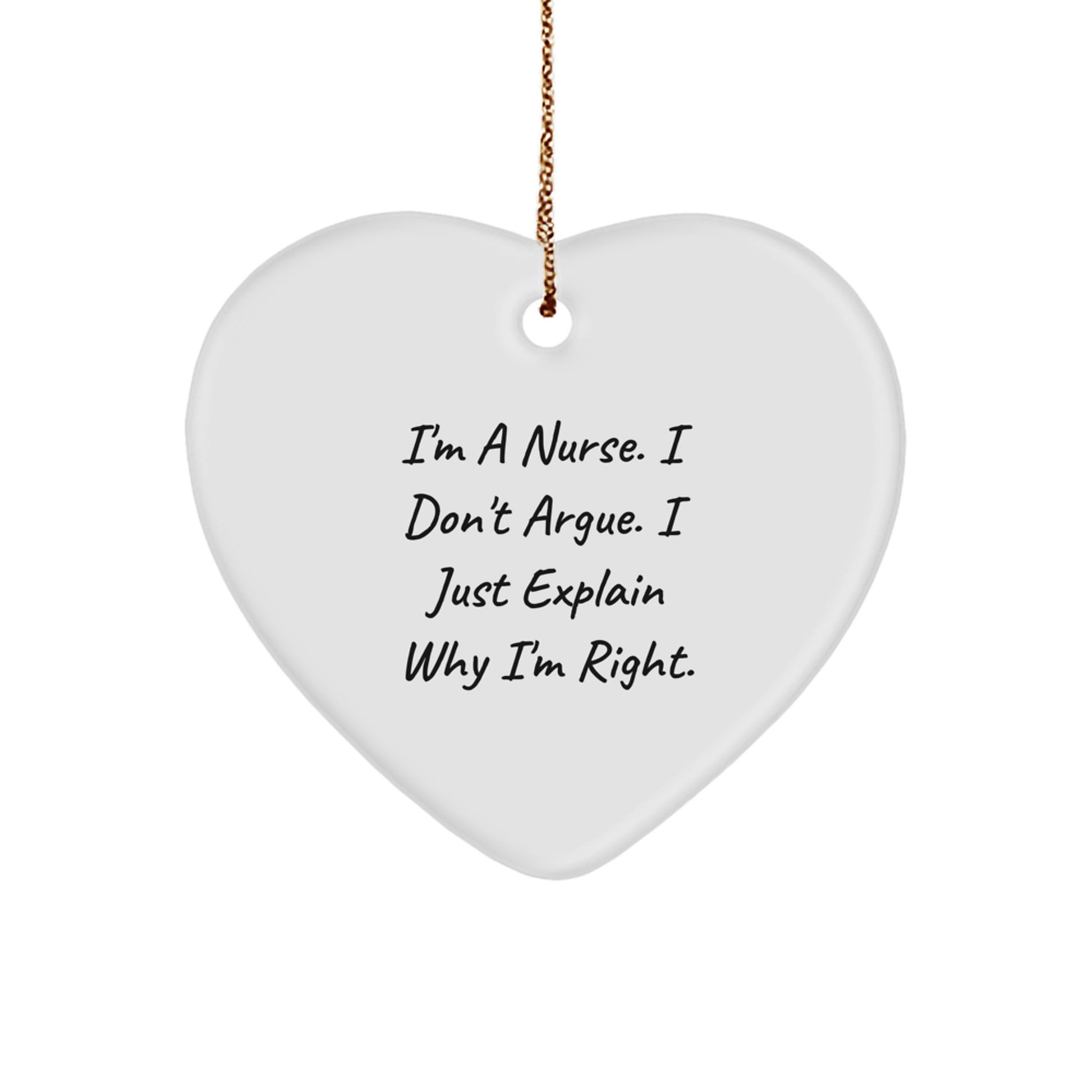 Funny Nurse Heart Ornament Gifts from Men to Nurse, Perfect Unique Christmas Unique Gifts for Women, Heart Shaped Ornament with 'I'm A Nurse. I Don't Argue. I Just Explain Why I'm Right.' Quote - Image 1